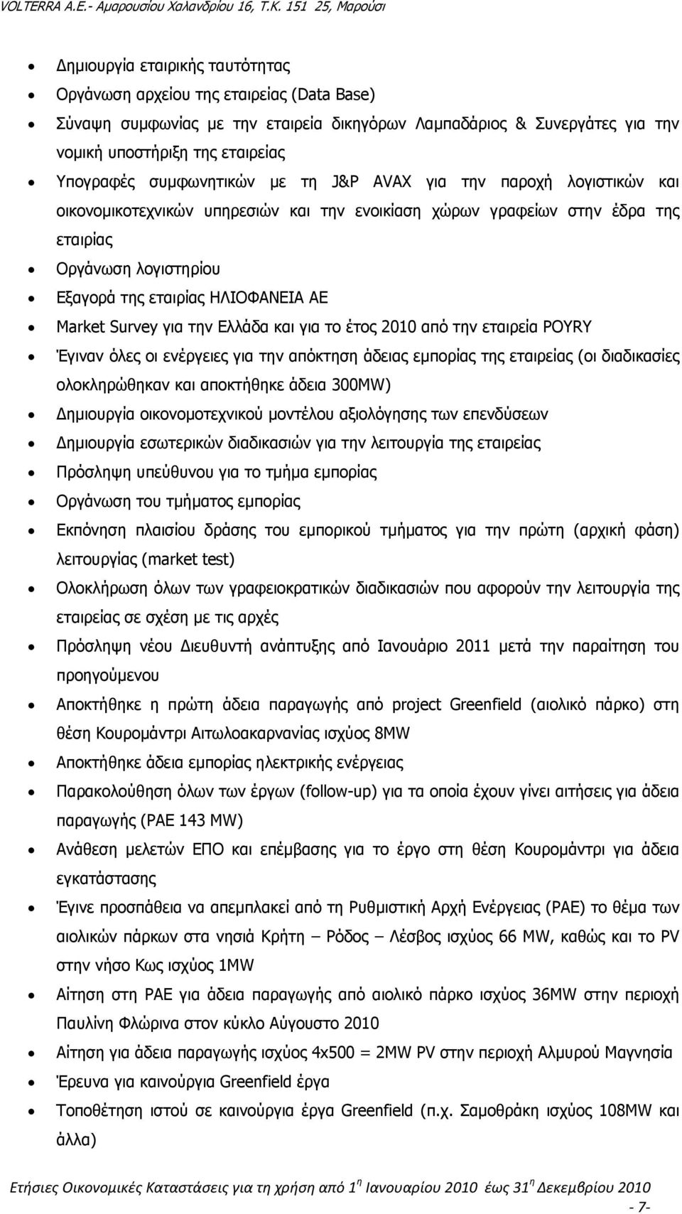 Market Survey για την Ελλάδα και για το έτος 2010 από την εταιρεία POYRY Έγιναν όλες οι ενέργειες για την απόκτηση άδειας εµπορίας της εταιρείας (οι διαδικασίες ολοκληρώθηκαν και αποκτήθηκε άδεια