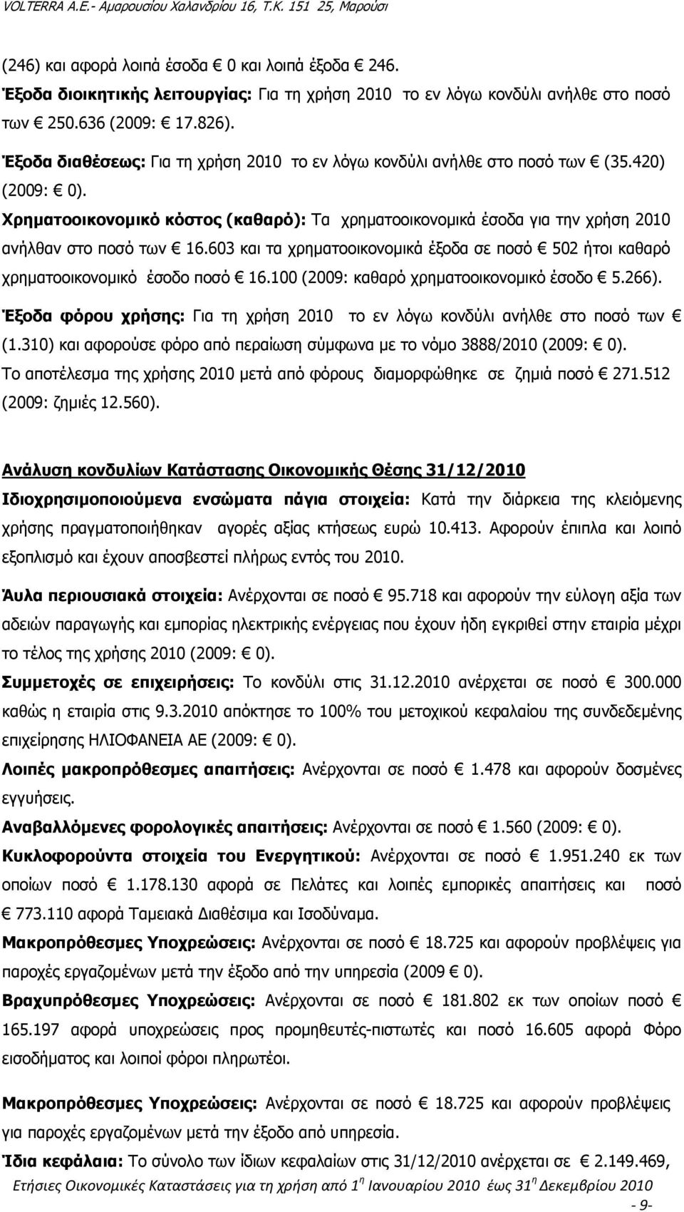 603 και τα χρηµατοοικονοµικά έξοδα σε ποσό 502 ήτοι καθαρό χρηµατοοικονοµικό έσοδο ποσό 16.100 (2009: καθαρό χρηµατοοικονοµικό έσοδο 5.266).