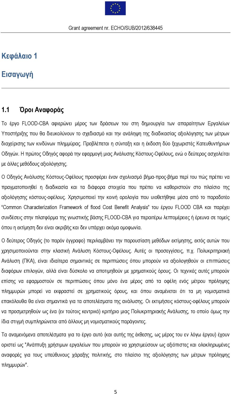 μέτρων διαχείρισης των κινδύνων πλημμύρας. Προβλέπεται η σύνταξη και η έκδοση δύο ξεχωριστές Κατευθυντήριων Οδηγών.