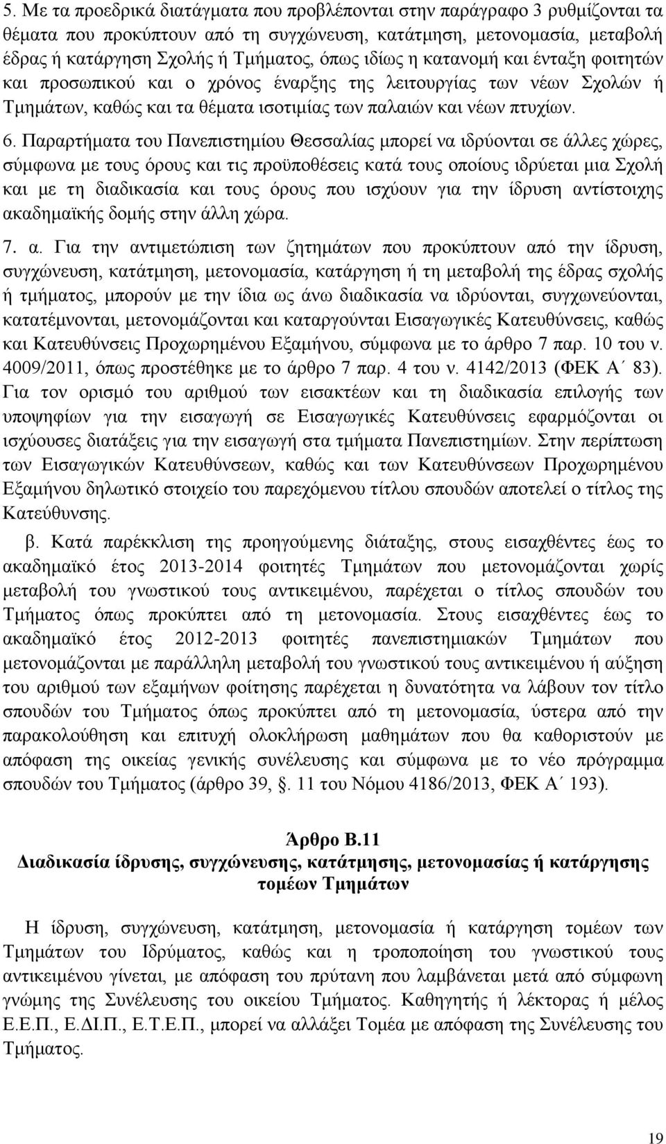 Παραρτήματα του Πανεπιστημίου Θεσσαλίας μπορεί να ιδρύονται σε άλλες χώρες, σύμφωνα με τους όρους και τις προϋποθέσεις κατά τους οποίους ιδρύεται μια Σχολή και με τη διαδικασία και τους όρους που