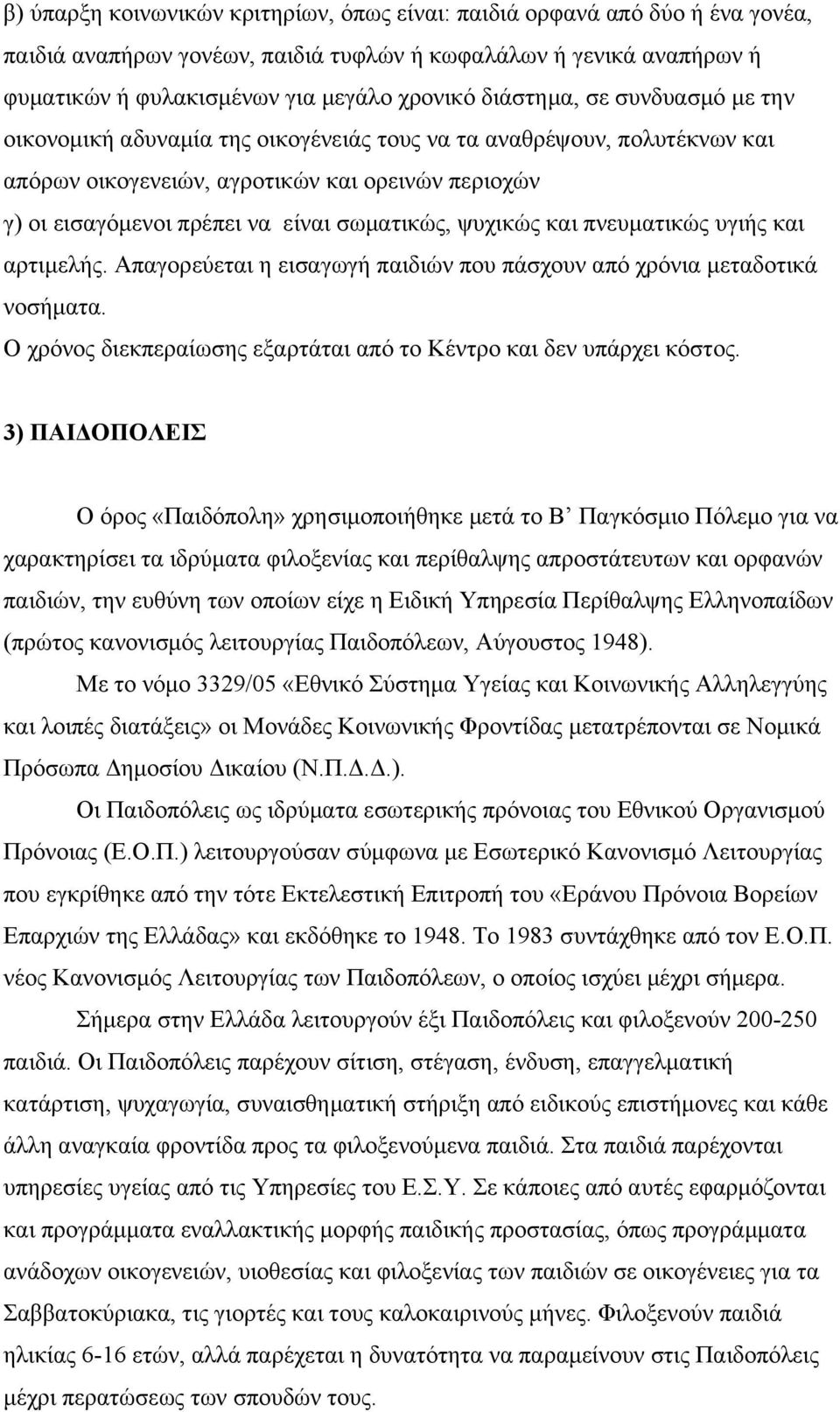 ψυχικώς και πνευματικώς υγιής και αρτιμελής. Απαγορεύεται η εισαγωγή παιδιών που πάσχουν από χρόνια μεταδοτικά νοσήματα. Ο χρόνος διεκπεραίωσης εξαρτάται από το Κέντρο και δεν υπάρχει κόστος.