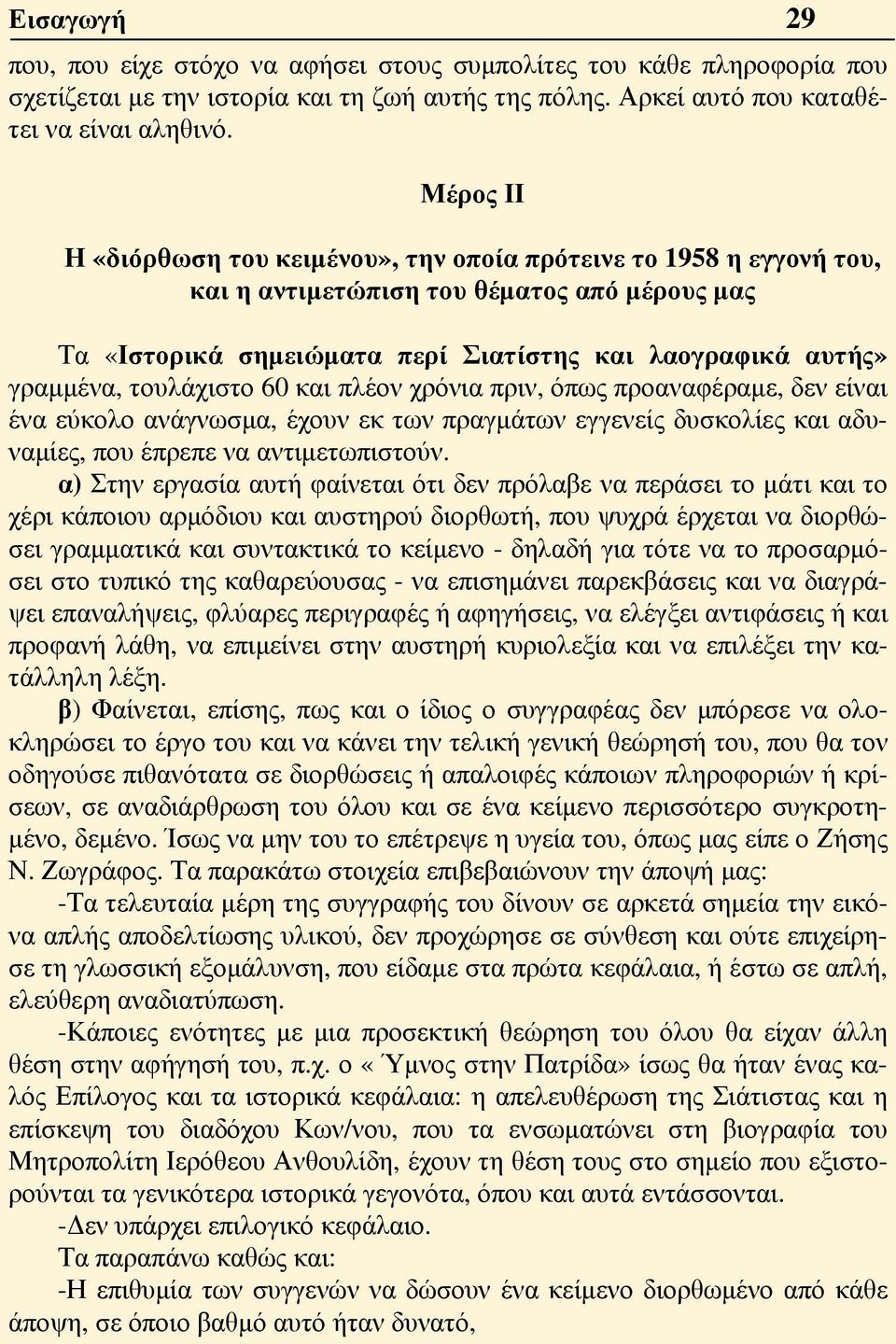 τουλάχιστο 60 και πλέον χρόνια πριν, όπως προαναφέραμε, δεν είναι ένα εύκολο ανάγνωσμα, έχουν εκ των πραγμάτων εγγενείς δυσκολίες και αδυναμίες, που έπρεπε να αντιμετωπιστούν.