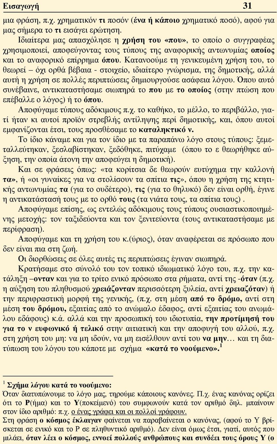 Κατανοούμε τη γενικευμένη χρήση του, το θεωρεί όχι ορθά βέβαια - στοιχείο, ιδιαίτερο γνώρισμα, της δημοτικής, αλλά αυτή η χρήση σε πολλές περιπτώσεις δημιουργούσε ασάφεια λόγου.