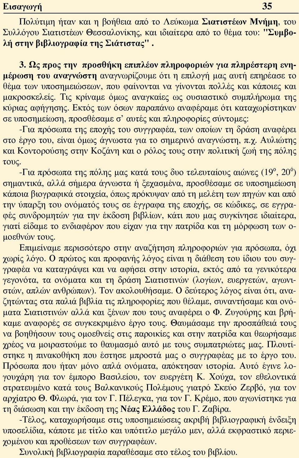 Ως προς την προσθήκη επιπλέον πληροφοριών για πληρέστερη ενημέρωση του αναγνώστη αναγνωρίζουμε ότι η επιλογή μας αυτή επηρέασε το θέμα των υποσημειώσεων, που φαίνονται να γίνονται πολλές και κάποιες