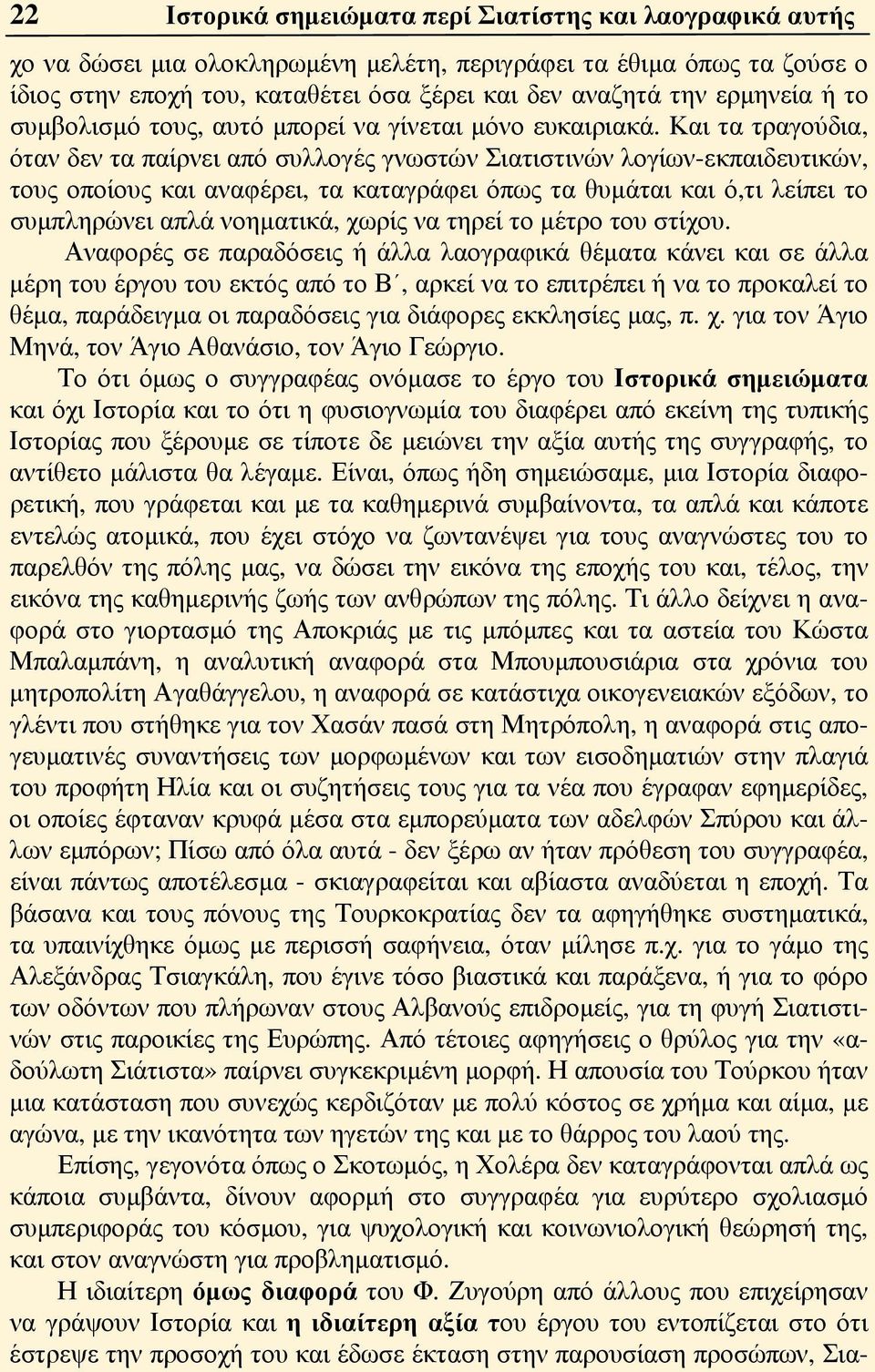 Και τα τραγούδια, όταν δεν τα παίρνει από συλλογές γνωστών Σιατιστινών λογίων-εκπαιδευτικών, τους οποίους και αναφέρει, τα καταγράφει όπως τα θυμάται και ό,τι λείπει το συμπληρώνει απλά νοηματικά,