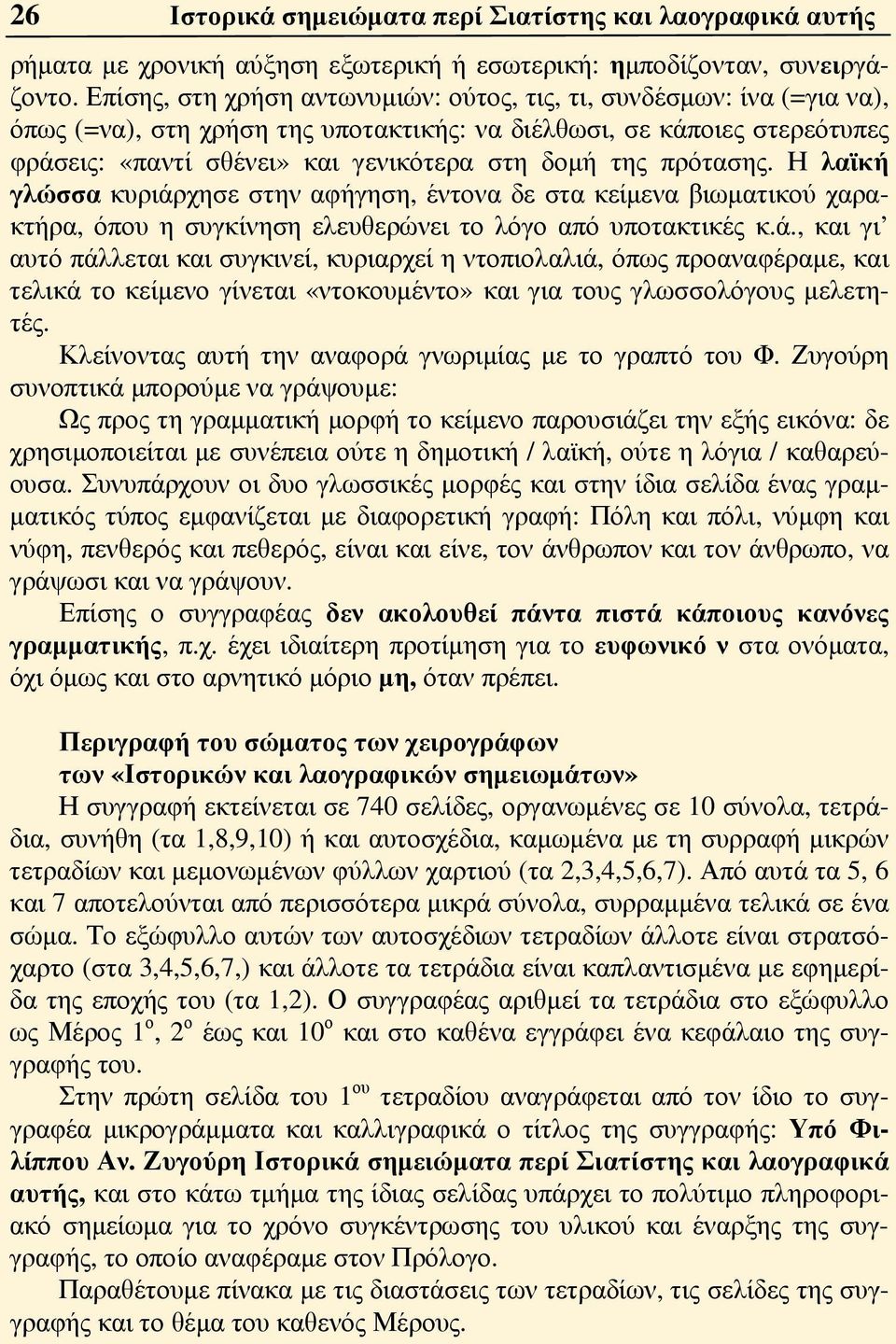 πρότασης. Η λαϊκή γλώσσα κυριάρχησε στην αφήγηση, έντονα δε στα κείμενα βιωματικού χαρακτήρα, όπου η συγκίνηση ελευθερώνει το λόγο από υποτακτικές κ.ά., και γι αυτό πάλλεται και συγκινεί, κυριαρχεί η ντοπιολαλιά, όπως προαναφέραμε, και τελικά το κείμενο γίνεται «ντοκουμέντο» και για τους γλωσσολόγους μελετητές.