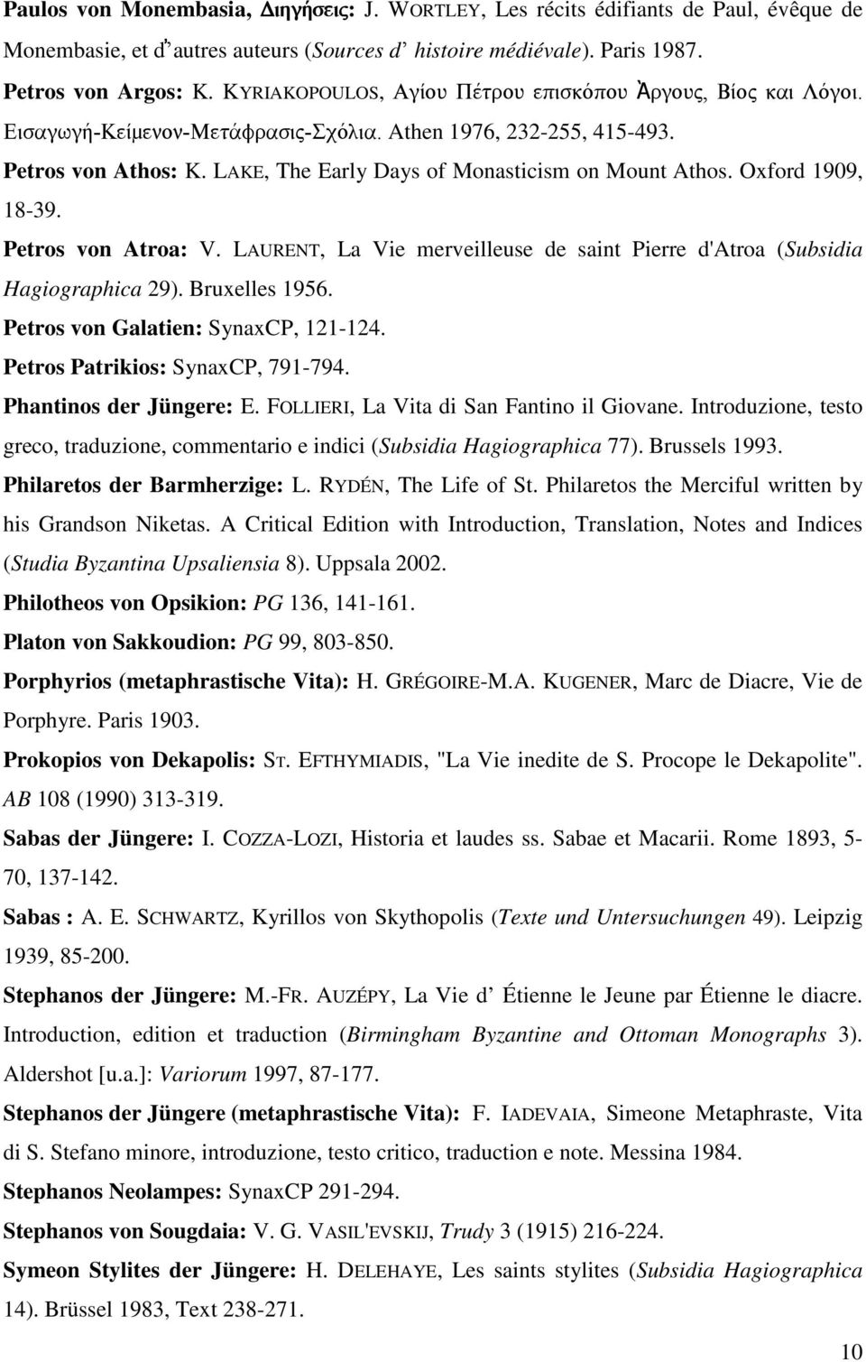 LAKE, The Early Days of Monasticism on Mount Athos. Oxford 1909, 18-39. Petros von Atroa: V. LAURENT, La Vie merveilleuse de saint Pierre d'atroa (Subsidia Hagiographica 29). Bruxelles 1956.