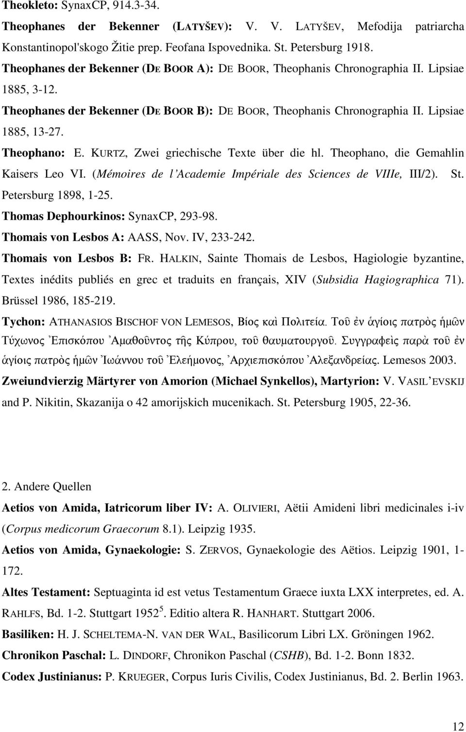 Theophano: E. KURTZ, Zwei griechische Texte über die hl. Theophano, die Gemahlin Kaisers Leo VI. (Mémoires de lʼacademie Impériale des Sciences de VIIIe, III/2). St. Petersburg 1898, 1-25.