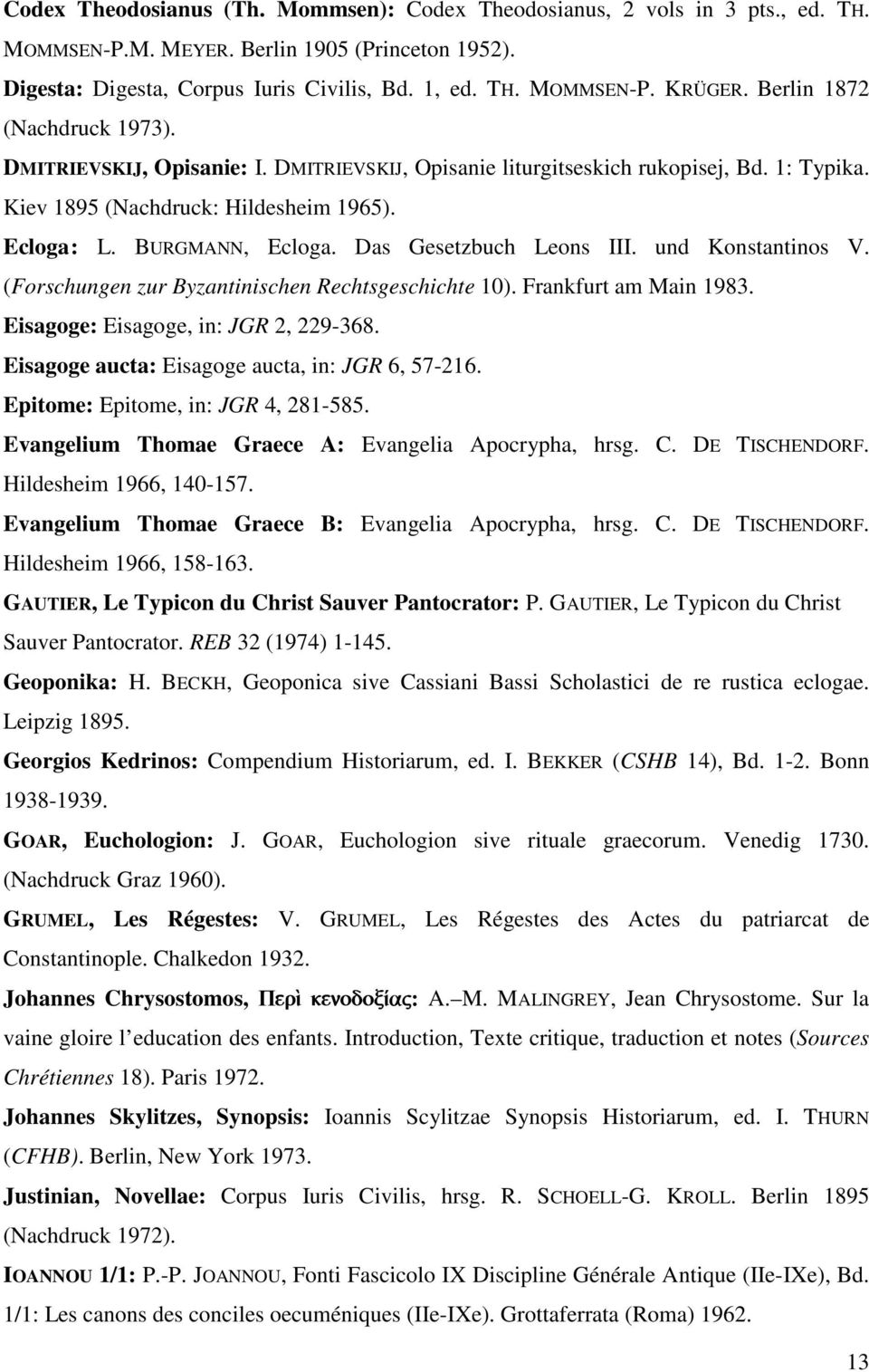 Das Gesetzbuch Leons III. und Konstantinos V. (Forschungen zur Byzantinischen Rechtsgeschichte 10). Frankfurt am Main 1983. Eisagoge: Eisagoge, in: JGR 2, 229-368.