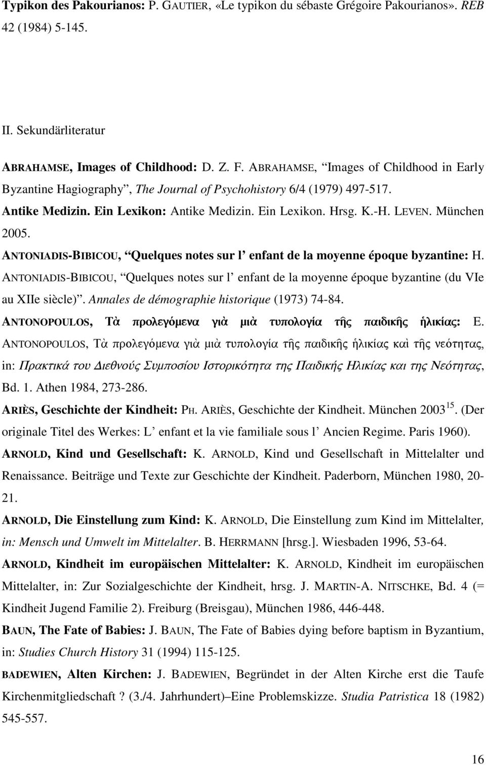 München 2005. ANTONIADIS-BIBICOU, Quelques notes sur l enfant de la moyenne époque byzantine: H. ANTONIADIS-BIBICOU, Quelques notes sur l enfant de la moyenne époque byzantine (du VIe au XIIe siècle).