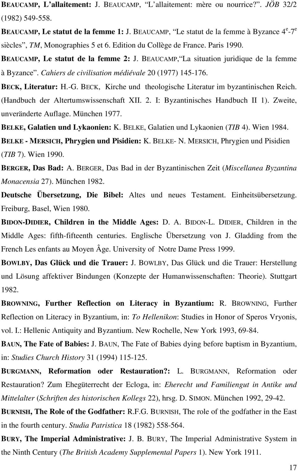 BEAUCAMP, La situation juridique de la femme à Byzance. Cahiers de civilisation médiévale 20 (1977) 145-176. BECK, Literatur: H.-G. BECK, Kirche und theologische Literatur im byzantinischen Reich.