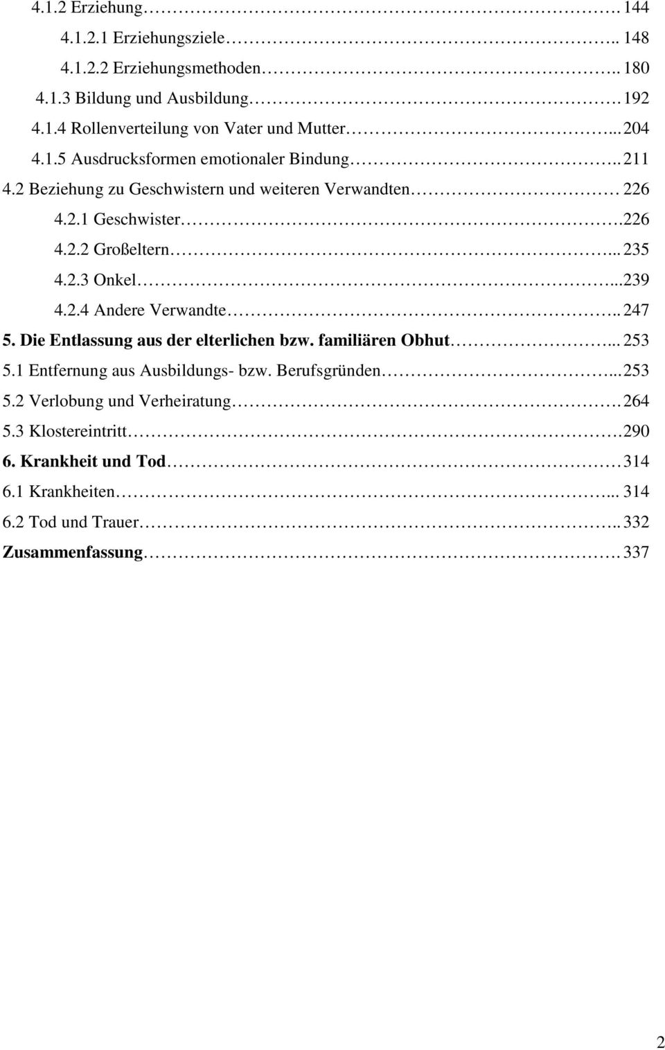 2.3 Onkel... 239 4.2.4 Andere Verwandte.. 247 5. Die Entlassung aus der elterlichen bzw. familiären Obhut... 253 5.1 Entfernung aus Ausbildungs- bzw.