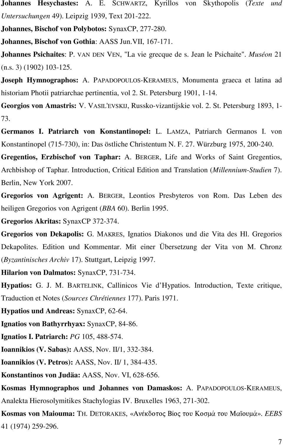 PAPADOPOULOS-KERAMEUS, Monumenta graeca et latina ad historiam Photii patriarchae pertinentia, vol 2. St. Petersburg 1901, 1-14. Georgios von Amastris: V. VASIL'EVSKIJ, Russko-vizantijskie vol. 2. St. Petersburg 1893, 1-73.