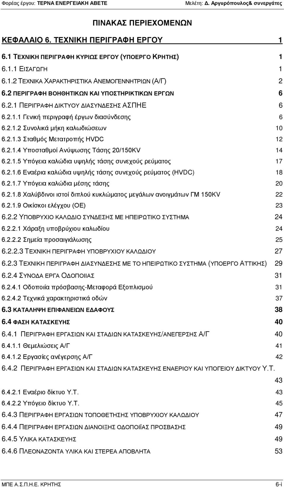 2.1.4 Υποσταθμοί Ανύψωσης Τάσης 20/150KV 14 6.2.1.5 Υπόγεια καλώδια υψηλής τάσης συνεχούς ρεύματος 17 6.2.1.6 Εναέρια καλώδια υψηλής τάσης συνεχούς ρεύματος (HVDC) 18 6.2.1.7 Υπόγεια καλώδια μέσης τάσης 20 6.