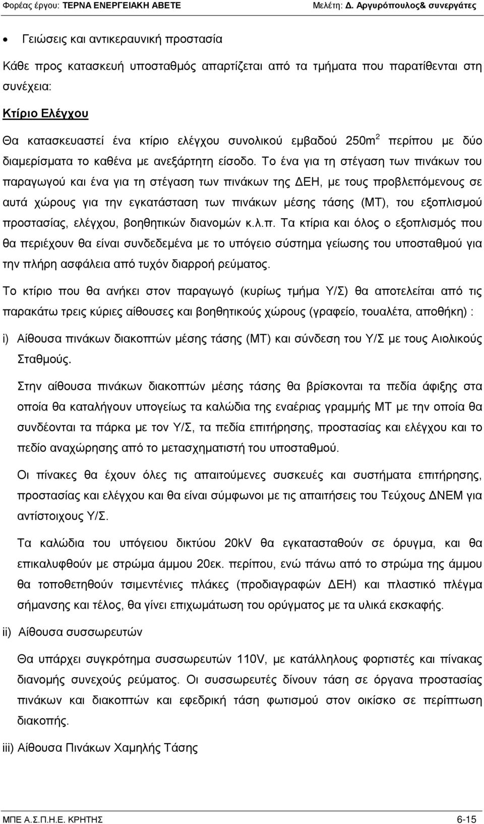 Το ένα για τη στέγαση των πινάκων του παραγωγού και ένα για τη στέγαση των πινάκων της ΔΕΗ, με τους προβλεπόμενους σε αυτά χώρους για την εγκατάσταση των πινάκων μέσης τάσης (ΜΤ), του εξοπλισμού