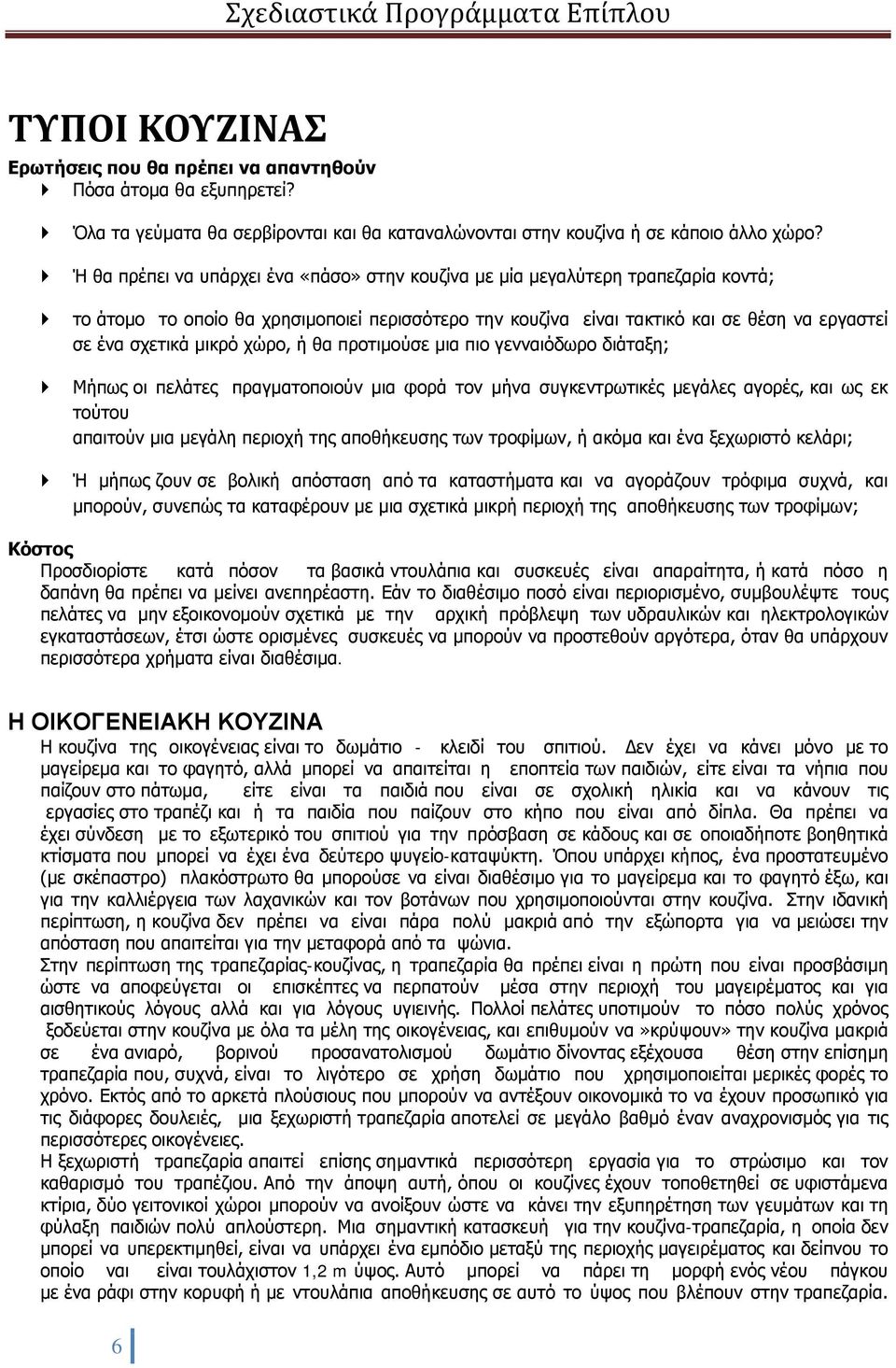 χώρο, ή θα προτιμούσε μια πιο γενναιόδωρο διάταξη; Μήπως οι πελάτες πραγματοποιούν μια φορά τον μήνα συγκεντρωτικές μεγάλες αγορές, και ως εκ τούτου απαιτούν μια μεγάλη περιοχή της αποθήκευσης των