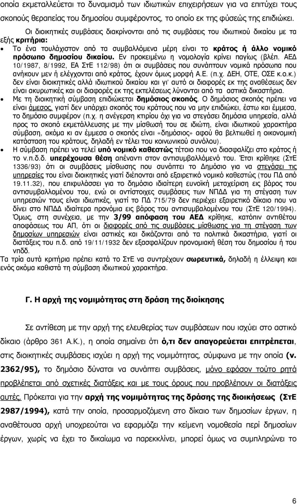 Εν προκειμένω η νομολογία κρίνει παγίως (βλέπ. ΑΕΔ 10/1987, 8/1992, ΕΑ ΣτΕ 112/98) ότι οι συμβάσεις που συνάπτουν νομικά πρόσωπα που ανήκουν μεν ή ελέγχονται από κράτος, έχουν όμως μορφή Α.Ε. (π.χ. ΔΕΗ, ΟΤΕ, ΟΣΕ κ.