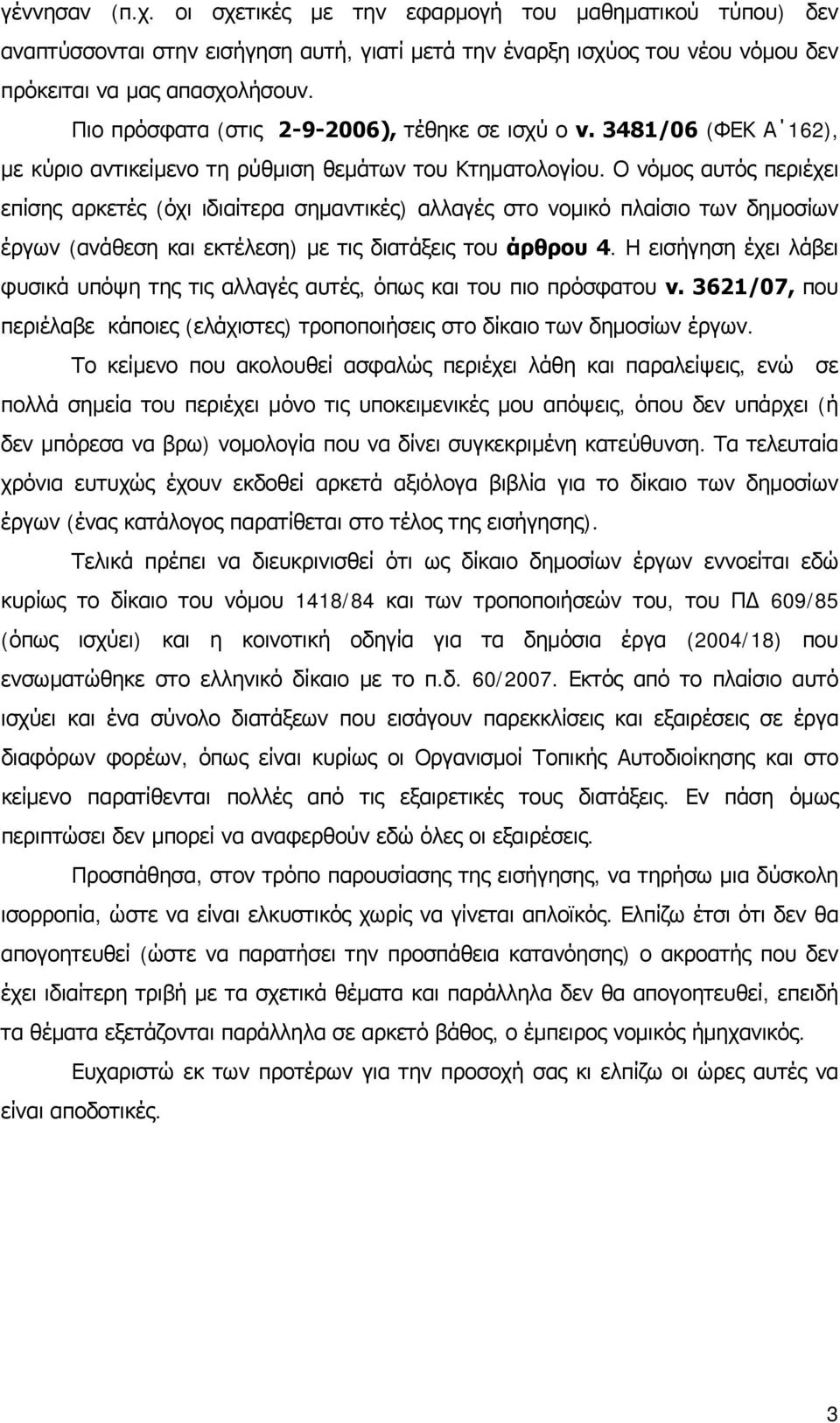 Ο νόμος αυτός περιέχει επίσης αρκετές (όχι ιδιαίτερα σημαντικές) αλλαγές στο νομικό πλαίσιο των δημοσίων έργων (ανάθεση και εκτέλεση) με τις διατάξεις του άρθρου 4.