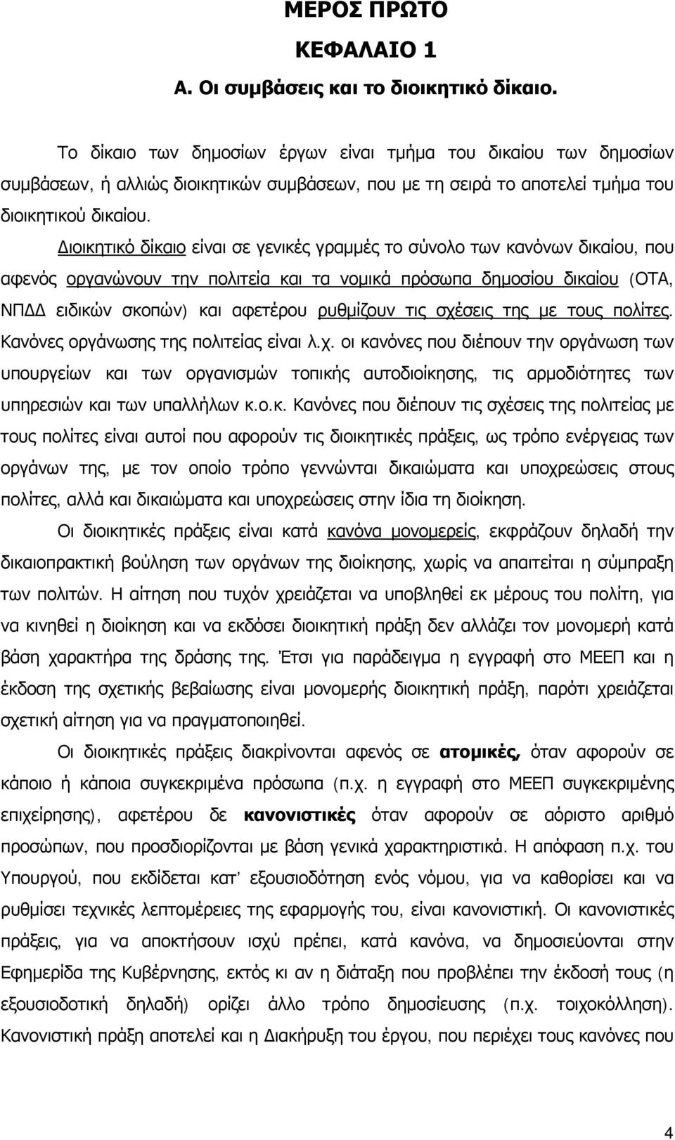 Διοικητικό δίκαιο είναι σε γενικές γραμμές το σύνολο των κανόνων δικαίου, που αφενός οργανώνουν την πολιτεία και τα νομικά πρόσωπα δημοσίου δικαίου (ΟΤΑ, ΝΠΔΔ ειδικών σκοπών) και αφετέρου ρυθμίζουν