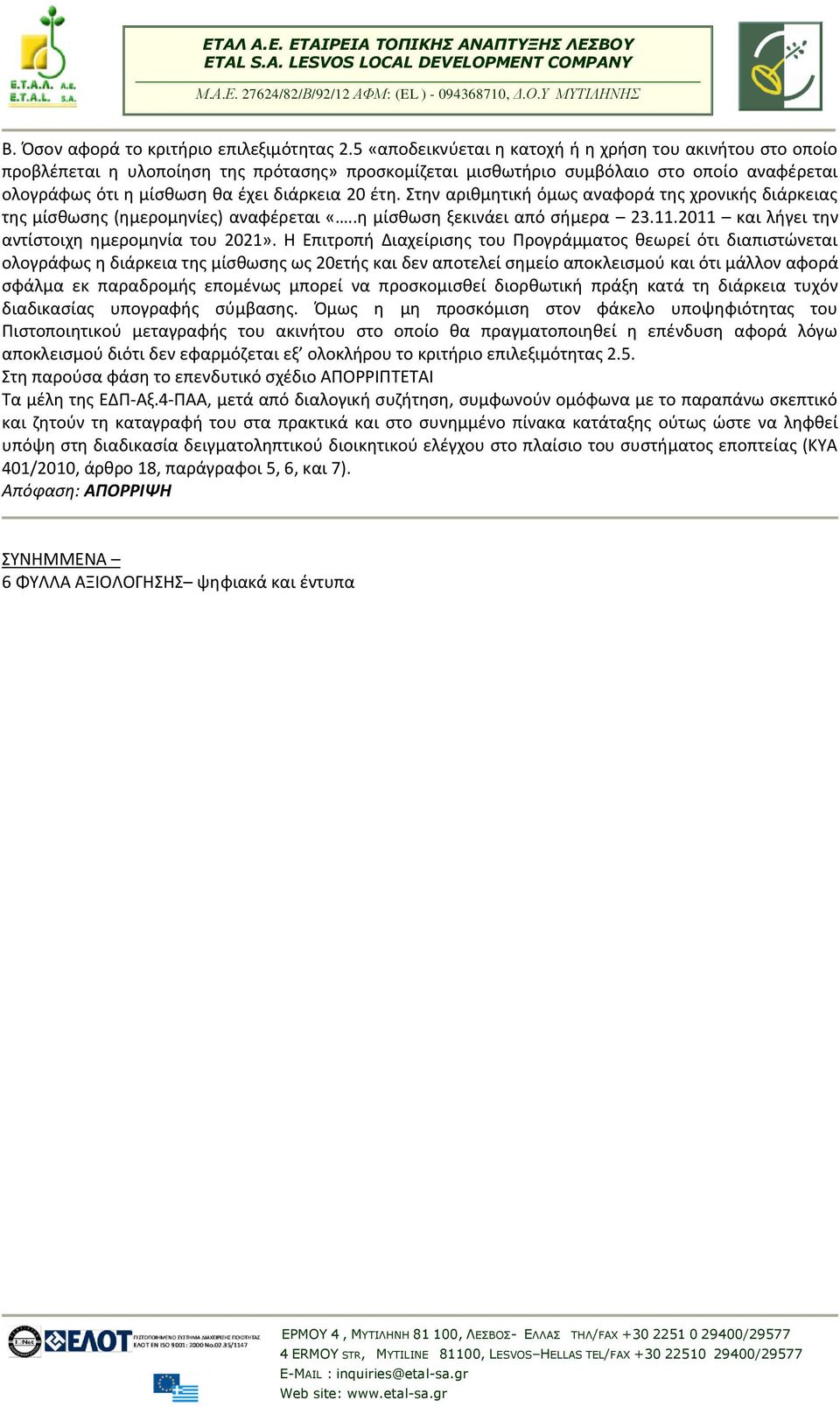 έτη. Στην αριθμητική όμως αναφορά της χρονικής διάρκειας της μίσθωσης (ημερομηνίες) αναφέρεται «..η μίσθωση ξεκινάει από σήμερα 23.11.2011 και λήγει την αντίστοιχη ημερομηνία του 2021».