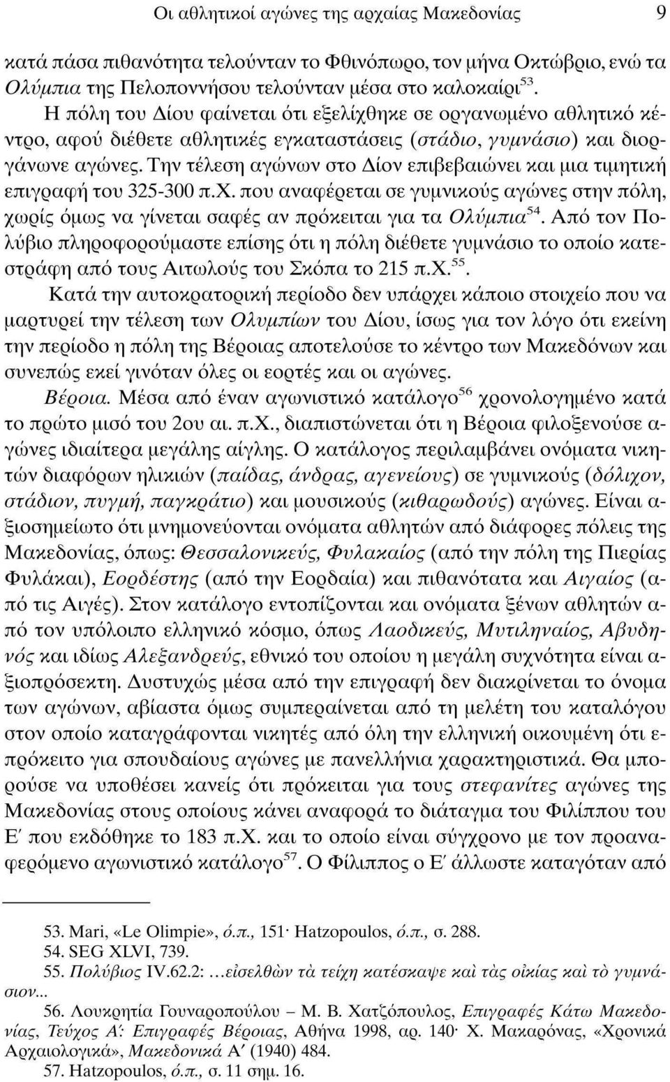 Την τέλεση αγώνων στο Δίον επιβεβαιώνει και μια τιμητική επιγραφή του 325-300 π.χ. που αναφέρεται σε γυμνικούς αγώνες στην πόλη, χωρίς όμως να γίνεται σαφές αν πρόκειται για τα Ολύμπια 54.