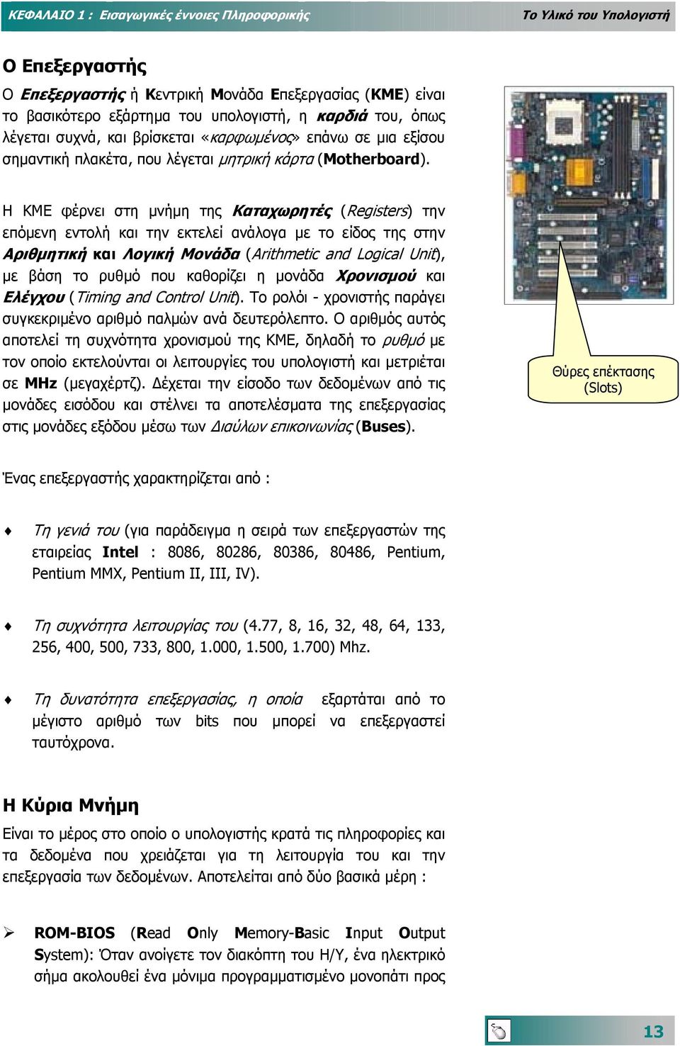 Η ΚΜΕ φέρνει στη µνήµη της Καταχωρητές (Registers) την επόµενη εντολή και την εκτελεί ανάλογα µε το είδος της στην Αριθµητική και Λογική Μονάδα (Arithmetic and Logical Unit), µε βάση το ρυθµό που