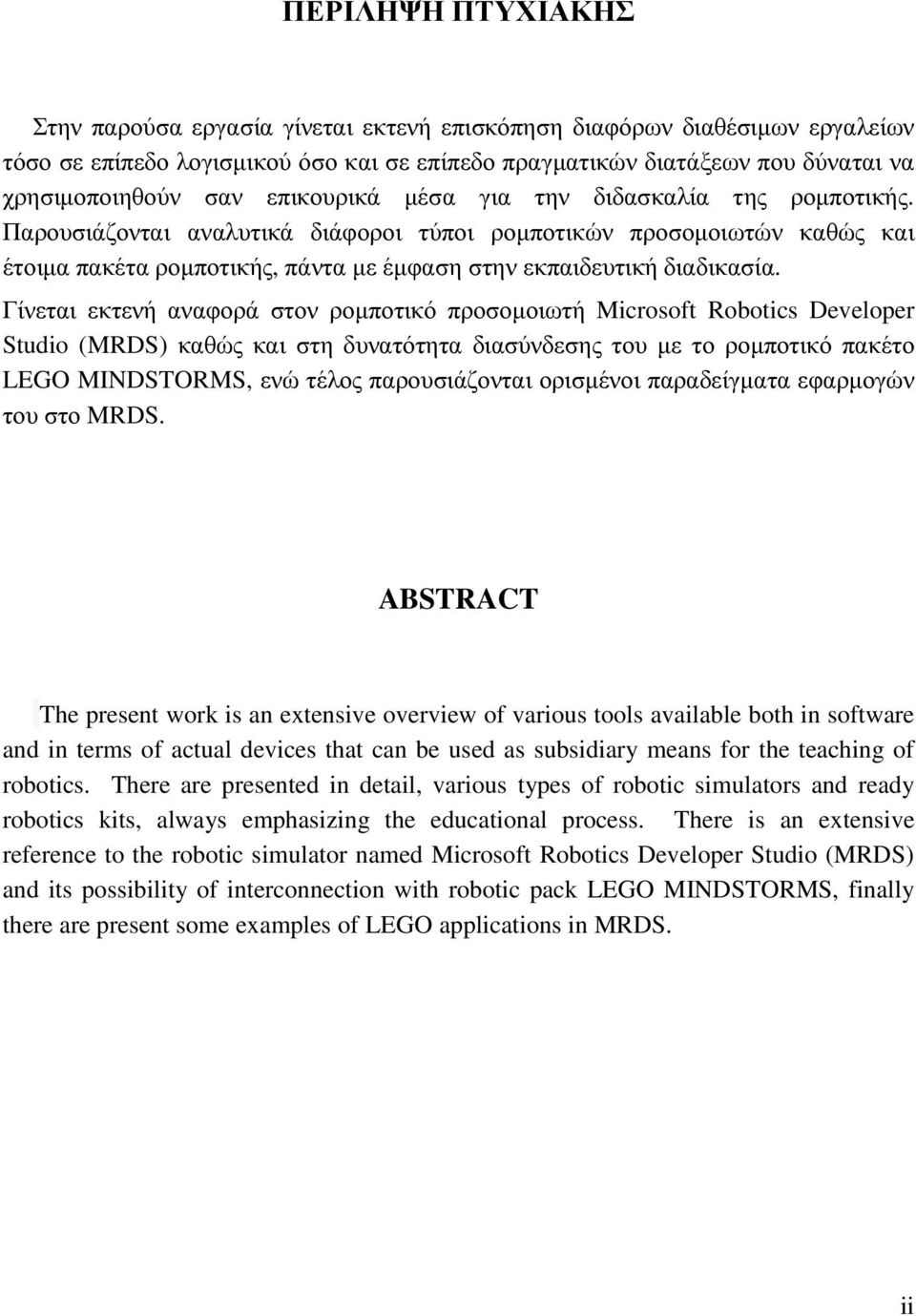 Γίνεται εκτενή αναφορά στον ροµποτικό προσοµοιωτή Microsoft Robotics Developer Studio (MRDS) καθώς και στη δυνατότητα διασύνδεσης του µε το ροµποτικό πακέτο LEGO MINDSTORMS, ενώ τέλος παρουσιάζονται