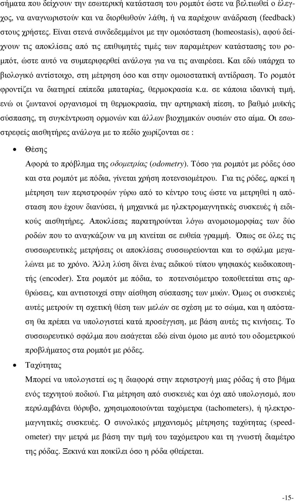 αναιρέσει. Και εδώ υπάρχει το βιολογικό αντίστοιχο, στη µέτρηση όσο και στην οµοιοστατική αντίδραση. Το ροµπότ φροντίζει να διατηρεί επίπεδα µπαταρίας, θερµοκρασία κ.α. σε κάποια ιδανική τιµή, ενώ οι ζωντανοί οργανισµοί τη θερµοκρασία, την αρτηριακή πίεση, το βαθµό µυϊκής σύσπασης, τη συγκέντρωση ορµονών και άλλων βιοχηµικών ουσιών στο αίµα.