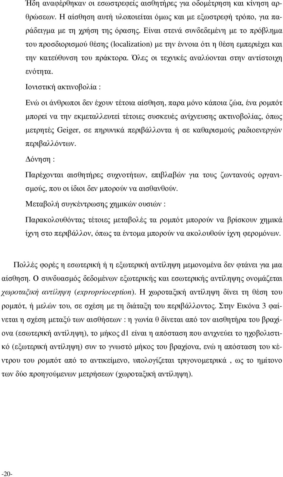 Ιονιστική ακτινοβολία : Ενώ οι άνθρωποι δεν έχουν τέτοια αίσθηση, παρα µόνο κάποια ζώα, ένα ροµπότ µπορεί να την εκµεταλλευτεί τέτοιες συσκευές ανίχνευσης ακτινοβολίας, όπως µετρητές Geiger, σε