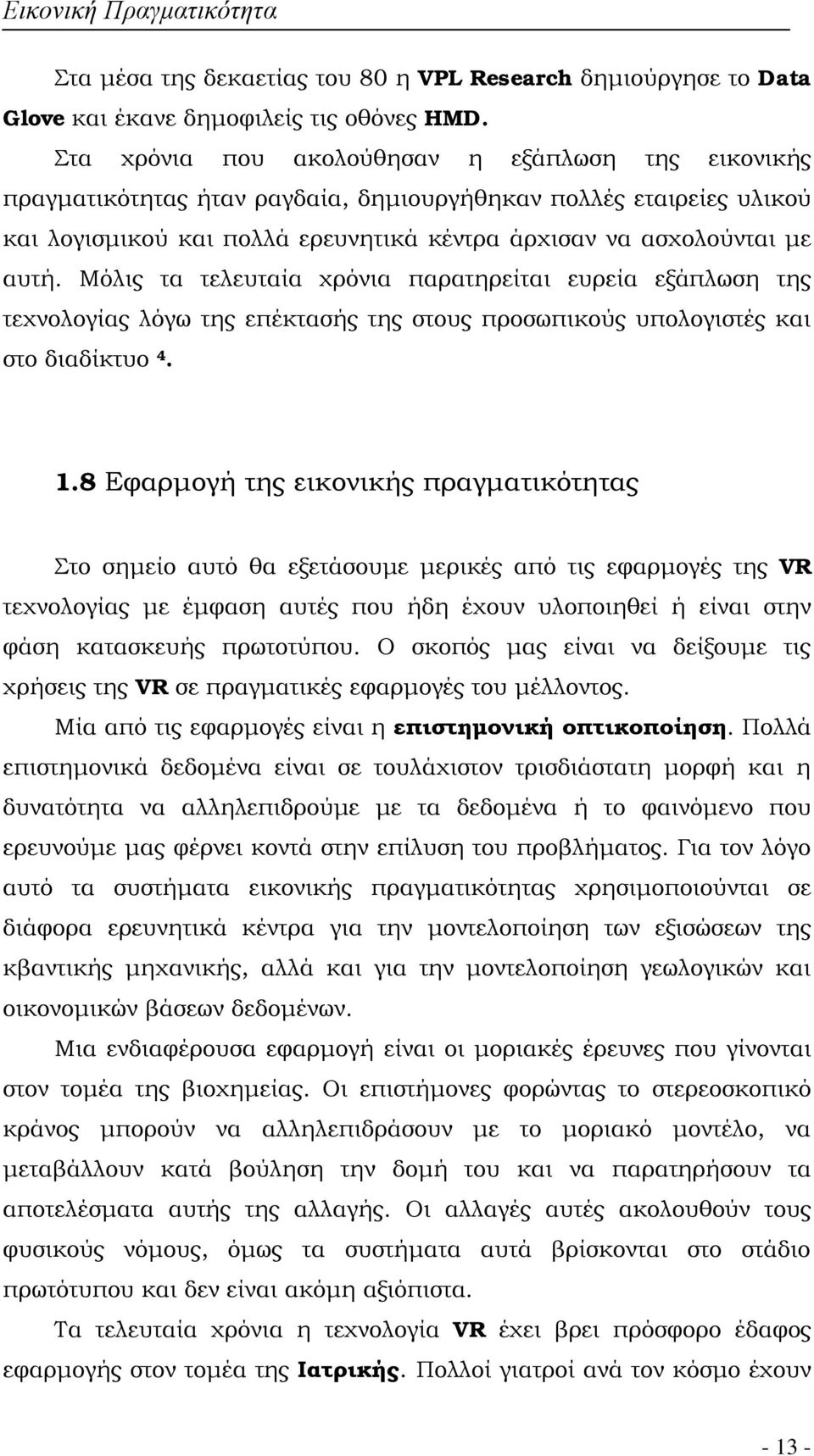 Μόλις τα τελευταία χρόνια παρατηρείται ευρεία εξάπλωση της τεχνολογίας λόγω της επέκτασής της στους προσωπικούς υπολογιστές και στο διαδίκτυο 4. 1.