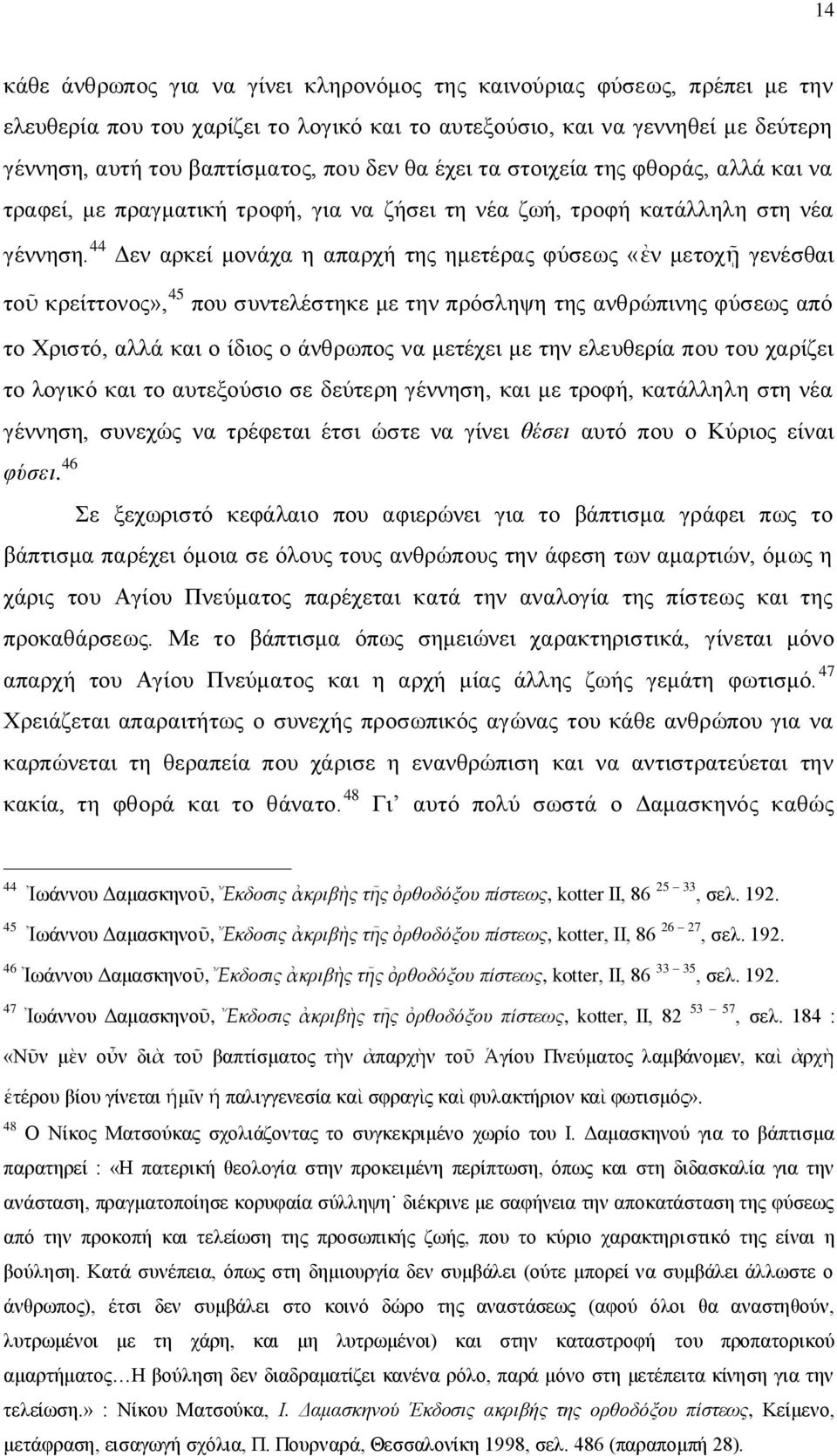 αυτεξούσιο, και να γεννηθεί με δεύτερη γέννηση, αυτή του βαπτίσματος, που δεν θα έχει τα στοιχεία της φθοράς, αλλά και να τραφεί, με πραγματική τροφή, για να ζήσει τη νέα ζωή, τροφή κατάλληλη στη νέα