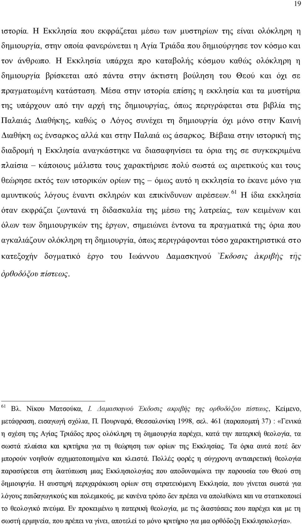 Μέσα στην ιστορία επίσης η εκκλησία και τα μυστήρια της υπάρχουν από την αρχή της δημιουργίας, όπως περιγράφεται στα βιβλία της Παλαιάς Διαθήκης, καθώς ο Λόγος συνέχει τη δημιουργία όχι μόνο στην