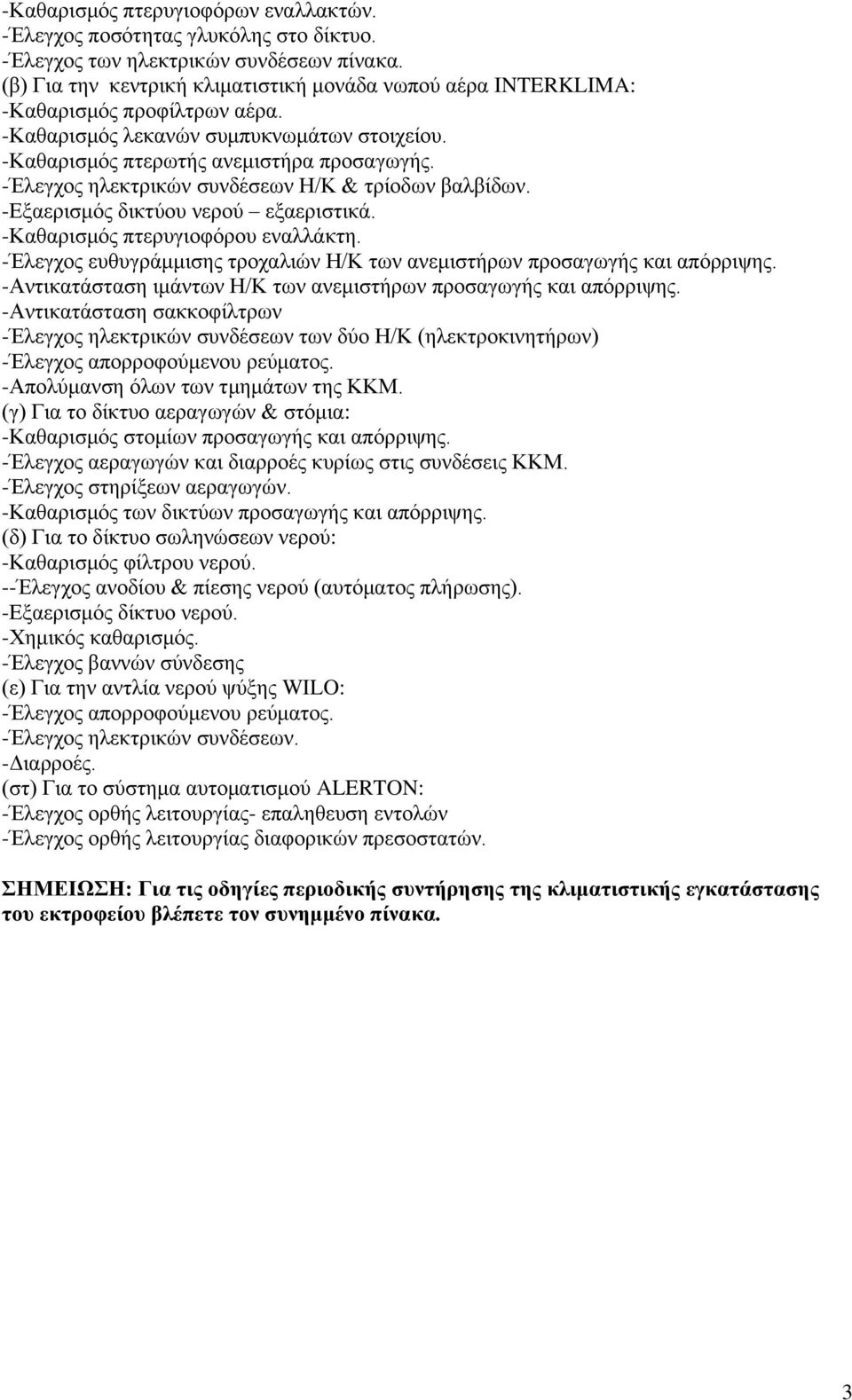 -Έλεγχος ηλεκτρικών συνδέσεων Η/Κ & τρίοδων βαλβίδων. -Εξαερισμός δικτύου νερού εξαεριστικά. -Καθαρισμός πτερυγιοφόρου εναλλάκτη.