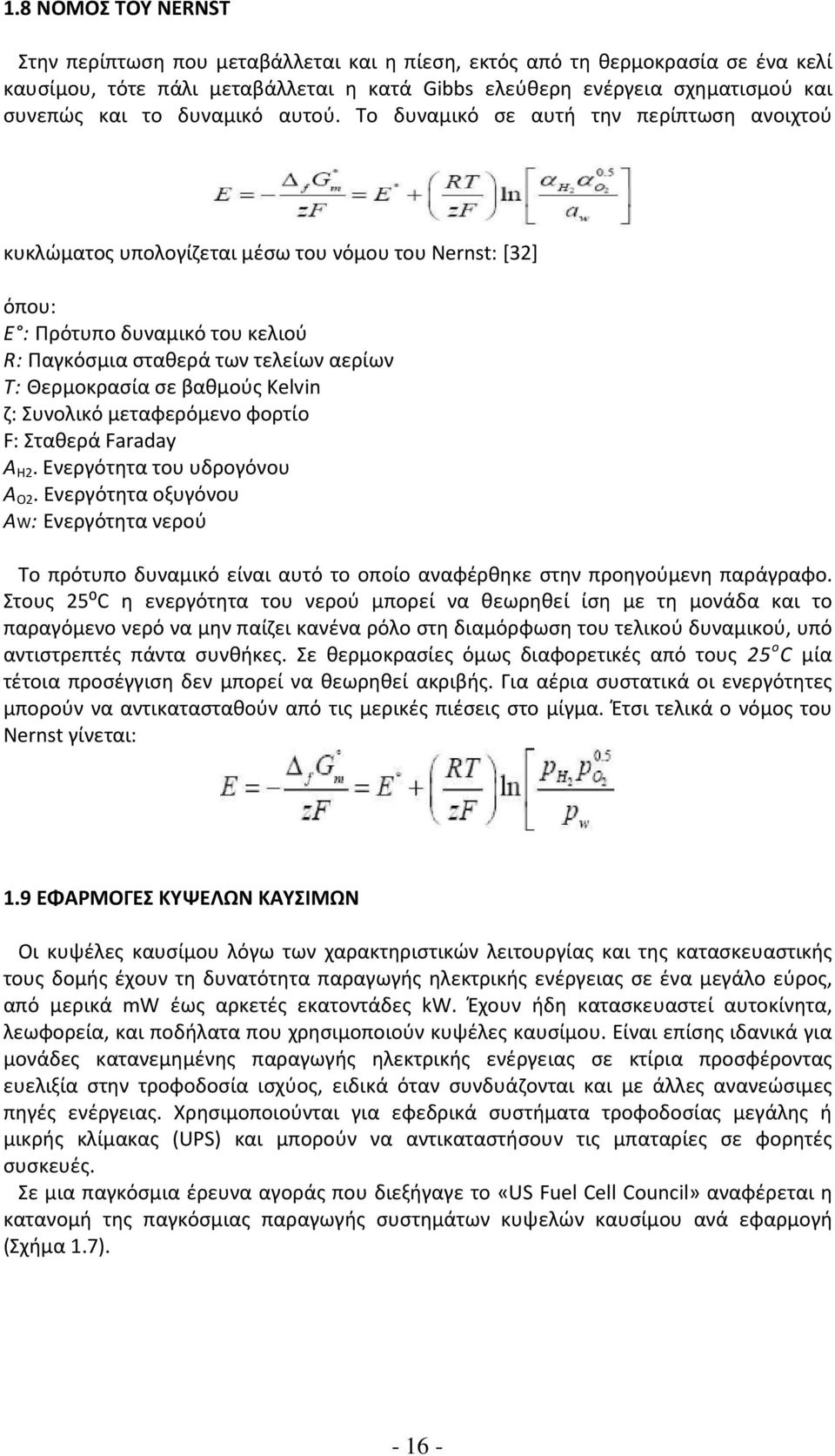 Το δυναμικό σε αυτή την περίπτωση ανοιχτού κυκλώματος υπολογίζεται μέσω του νόμου του Nernst: [32] όπου: Ε : Πρότυπο δυναμικό του κελιού R: Παγκόσμια σταθερά των τελείων αερίων Τ: Θερμοκρασία σε