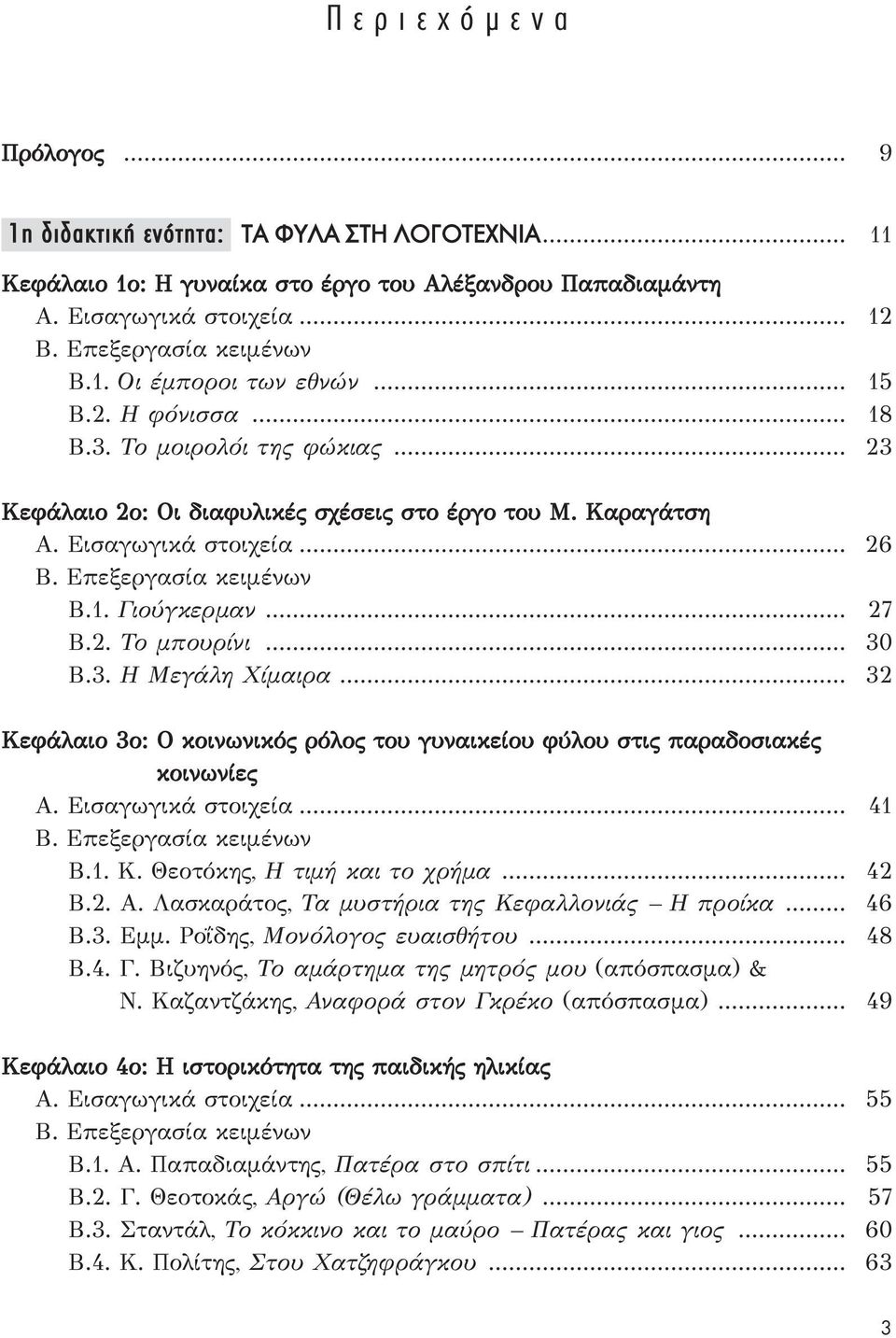 2. Το μπουρίνι... 30 Β.3. Η Mεγάλη Xίμαιρα... 32 Κεφάλαιο 3ο: Ο κοινωνικός ρόλος του γυναικείου φύλου στις παραδοσιακές κοινωνίες A. Εισαγωγικά στοιχεία... 41 B. Επεξεργασία κειμένων Β.1. Κ. Θεοτόκης, Η τιμή και το χρήμα.