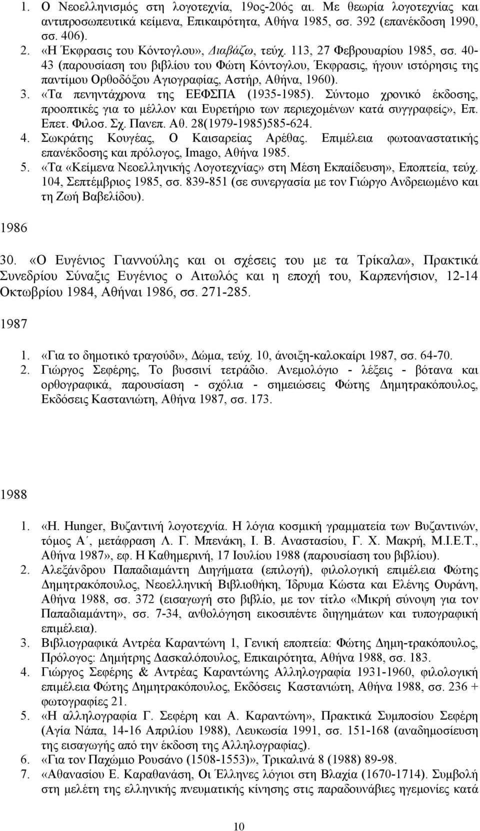 40-43 (παρουσίαση του βιβλίου του Φώτη Κόντογλου, Έκφρασις, ήγουν ιστόρησις της παντίμου Ορθοδόξου Αγιογραφίας, Αστήρ, Αθήνα, 1960). 3. «Τα πενηντάχρονα της ΕΕΦΣΠΑ (1935-1985).