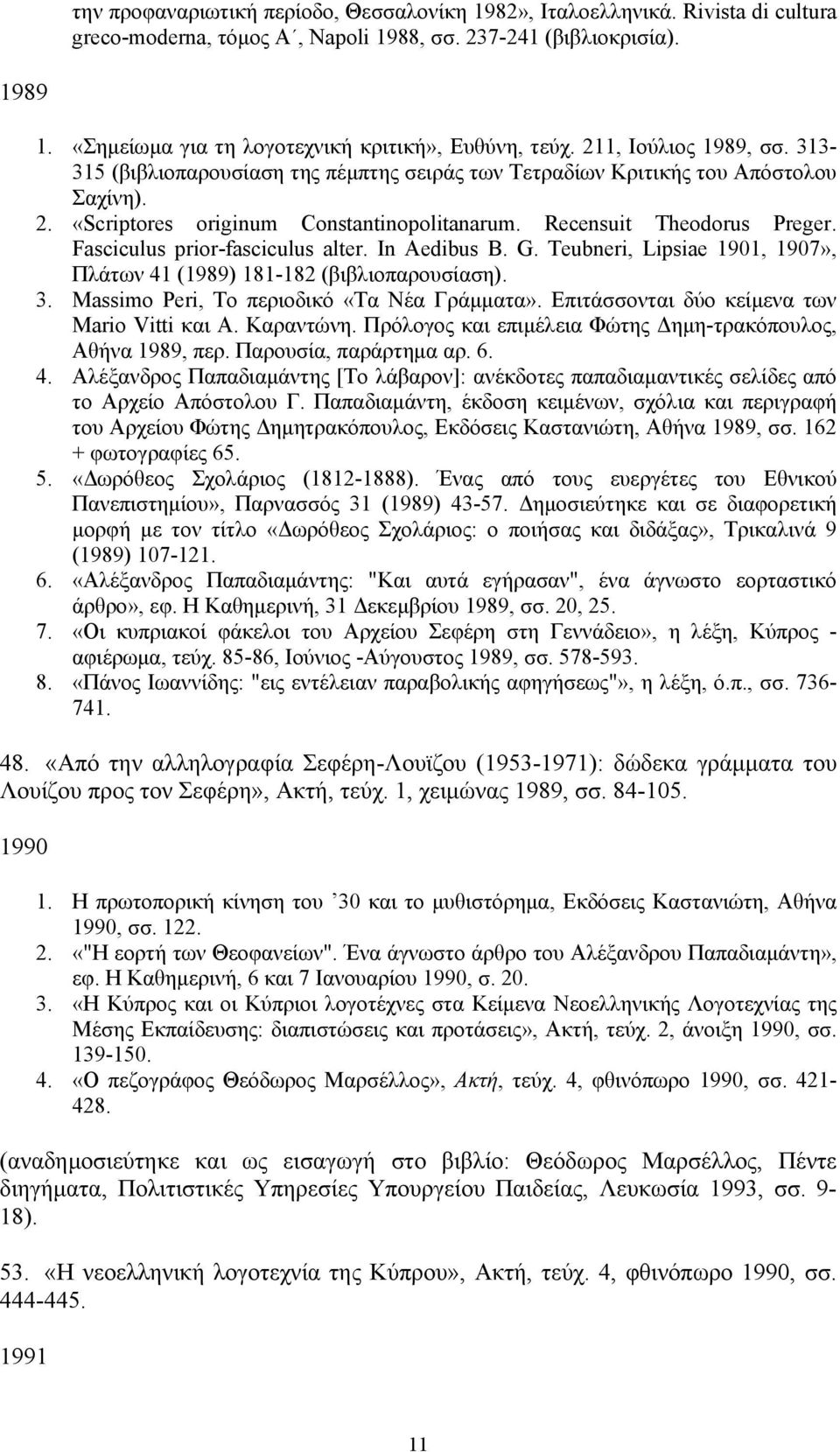 Recensuit Theodorus Preger. Fasciculus prior-fasciculus alter. In Aedibus B. G. Teubneri, Lipsiae 1901, 1907», Πλάτων 41 (1989) 181-182 (βιβλιοπαρουσίαση). 3.