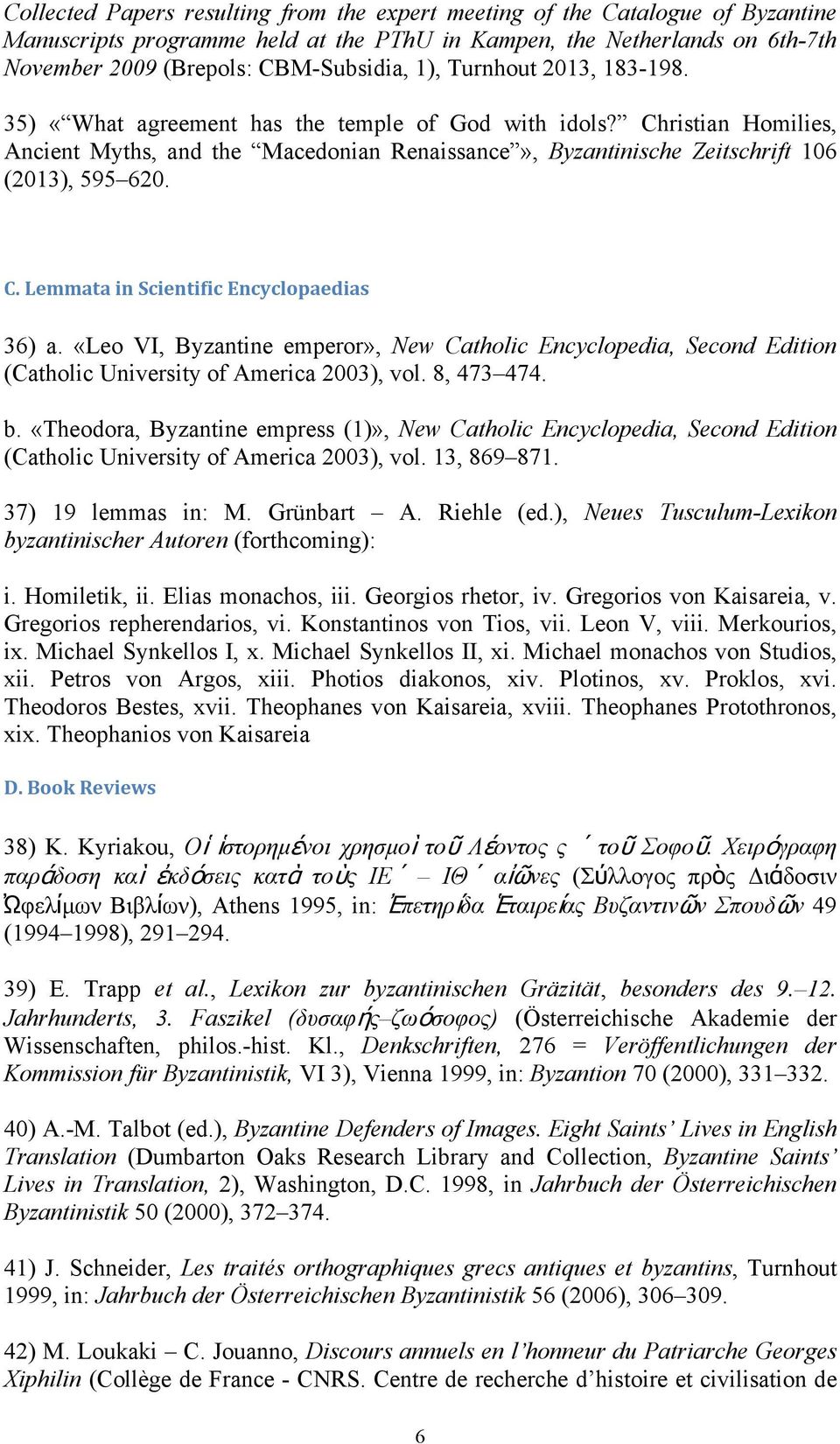 «Leo VI, Byzantine emperor», New Catholic Encyclopedia, Second Edition (Catholic University of America 2003), vol. 8, 473 474. b.