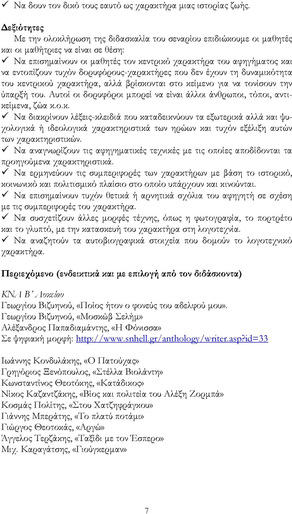 τυχόν δορυφόρους-χαρακτήρες που δεν έχουν τη δυναμικότητα του κεντρικού χαρακτήρα, αλλά βρίσκονται στο κείμενο για να τονίσουν την ύπαρξή του.