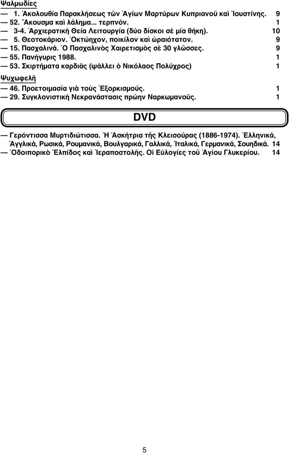 Σκιρτήματα καρδιᾶς (ψάλλει ὁ Νικόλαος Πολύχρος) 1 Ψυχωφελῆ 46. Προετοιμασία γιὰ τοὺς Ἐξορκισμούς. 1 29. Συγκλονιστικὴ Νεκρανάστασις πρώην Ναρκωμανοῦς.