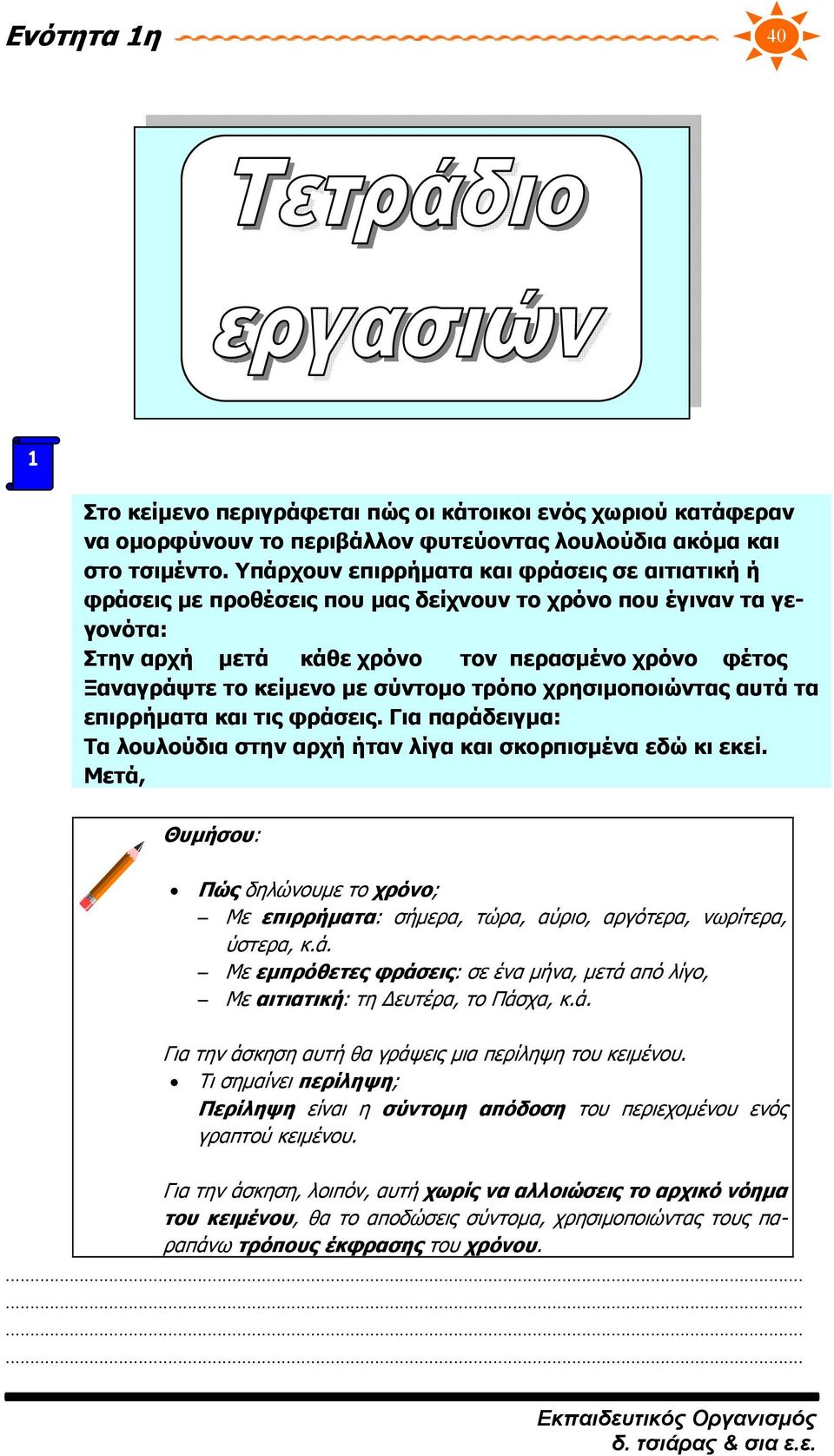 σύντομο τρόπο χρησιμοποιώντας αυτά τα επιρρήματα και τις φράσεις. Για παράδειγμα: Τα λουλούδια στην αρχή ήταν λίγα και σκορπισμένα εδώ κι εκεί.