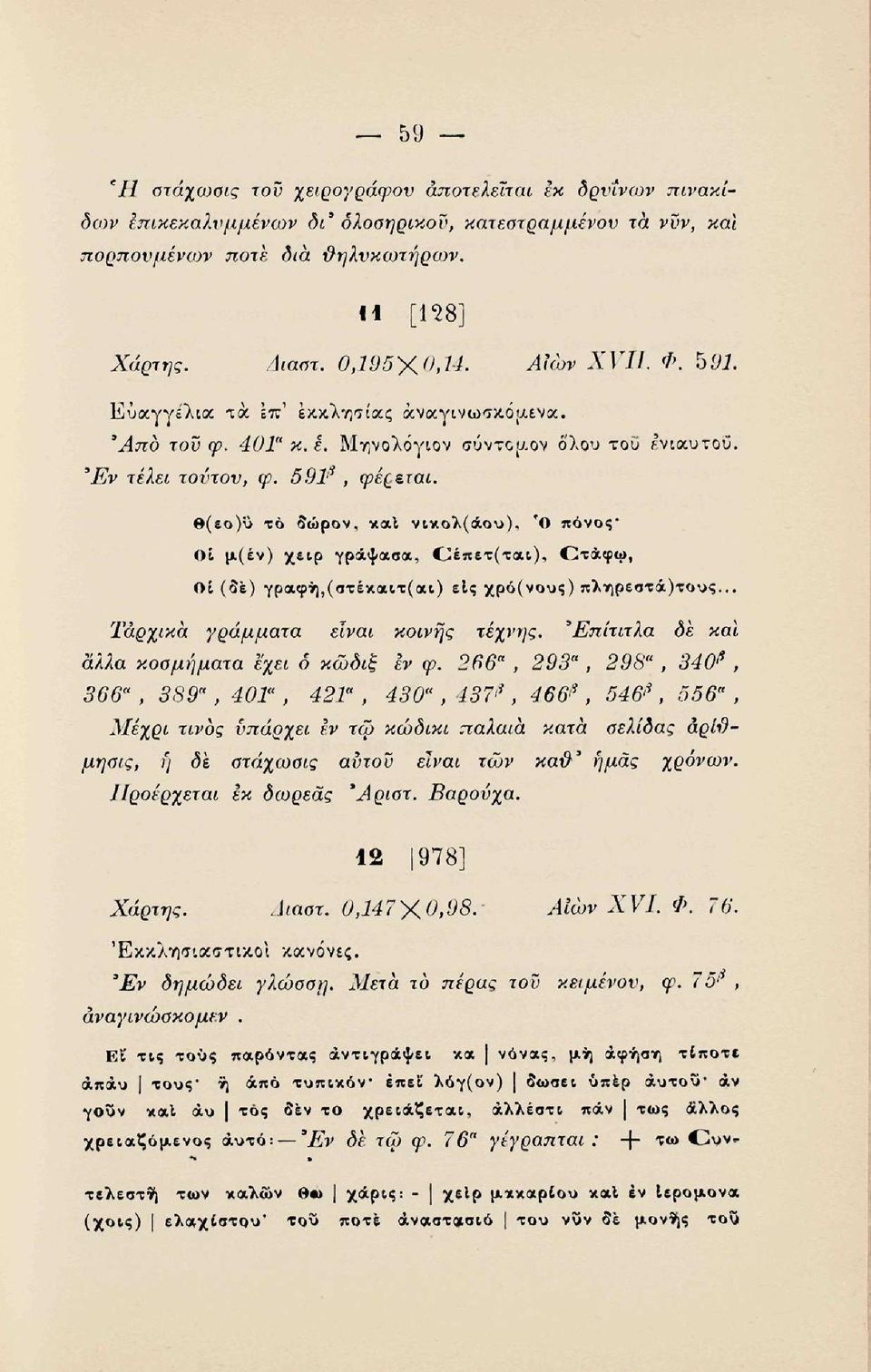 Θ(εο)υ το δώρον, χαΐ νιχολ(άου), 'Ο πόνος* Οι μ-(έν) χειρ γράψασα, Οέπετ(ταΐ), Οτάφω, Οι (δε) γραφή, (στεκαιτ(αι) είς χρό(νους) πληρεστά)τους... Τάρχικα γράμματα είναι κοινής τέχνης.