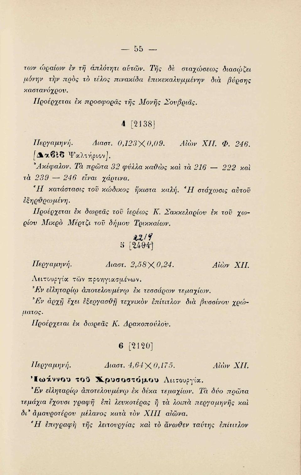 Ή ατάχωσις αντον εξηρ&ρωμένη. Προέρχεται ίκ δωρεάς του ιερέως Κ. Σακκελαρίου ex τον χωρίον Μικρό Μέρτζι τον δήμον Τρικκαίων. s [sang Περγαμηνή. Διαστ. 2,58Χ 0,24. Αιών XII.