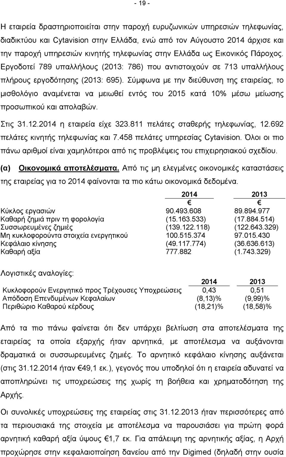 Σύμφωνα με την διεύθυνση της εταιρείας, το μισθολόγιο αναμένεται να μειωθεί εντός του 2015 κατά 10% μέσω μείωσης προσωπικού και απολαβών. Στις 31.12.2014 η εταιρεία είχε 323.