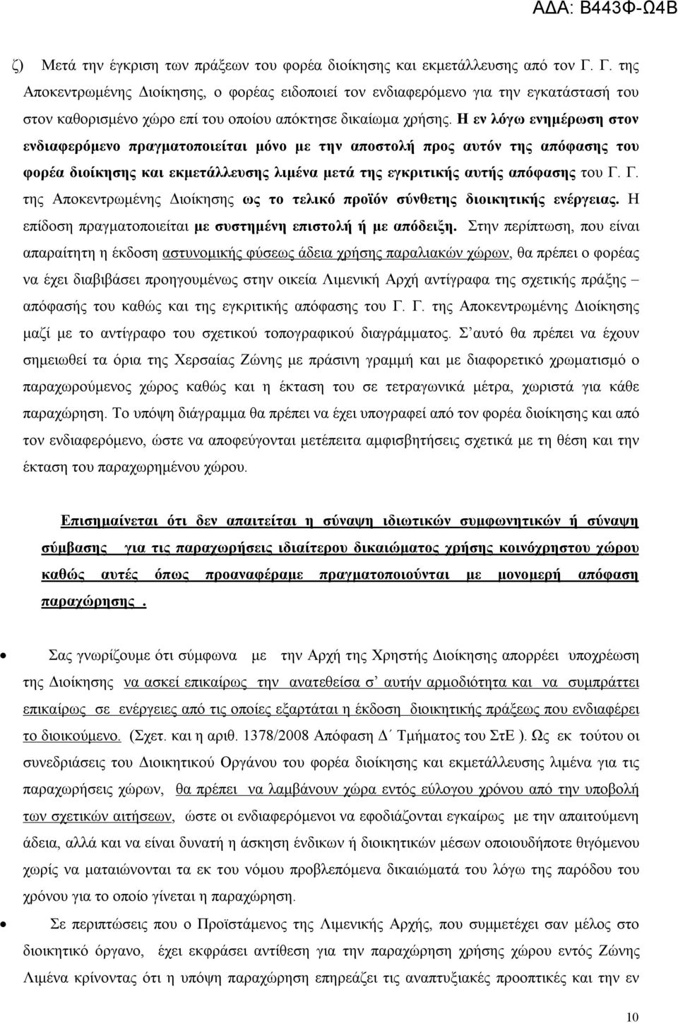 Η εν λόγω ενημέρωση στον ενδιαφερόμενο πραγματοποιείται μόνο με την αποστολή προς αυτόν της απόφασης του φορέα διοίκησης και εκμετάλλευσης λιμένα μετά της εγκριτικής αυτής απόφασης του Γ.