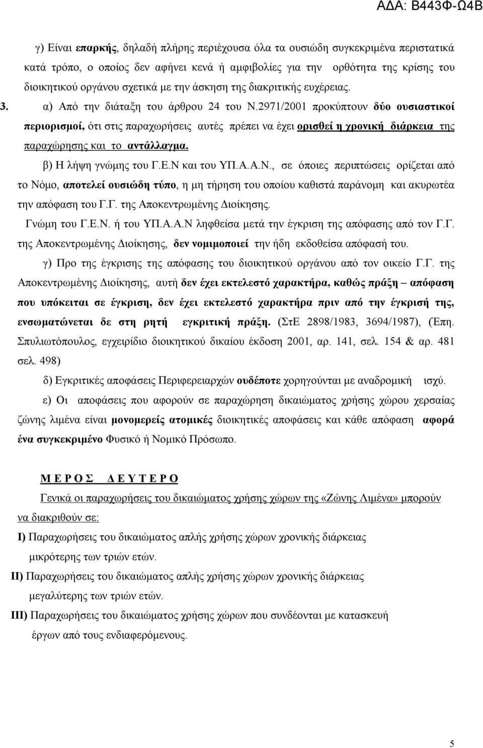 2971/2001 προκύπτουν δύο ουσιαστικοί περιορισμοί, ότι στις παραχωρήσεις αυτές πρέπει να έχει ορισθεί η χρονική διάρκεια της παραχώρησης και το αντάλλαγμα. β) Η λήψη γνώμης του Γ.Ε.Ν 