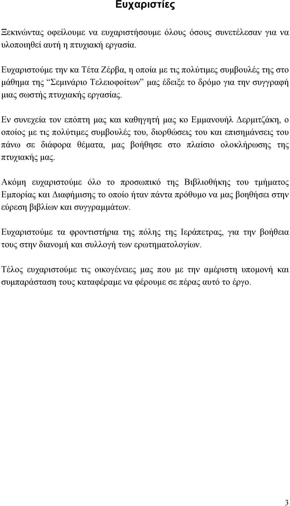 Εν συνεχεία τον επόπτη µας και καθηγητή µας κο Εµµανουήλ ερµιτζάκη, ο οποίος µε τις πολύτιµες συµβουλές του, διορθώσεις του και επισηµάνσεις του πάνω σε διάφορα θέµατα, µας βοήθησε στο πλαίσιο