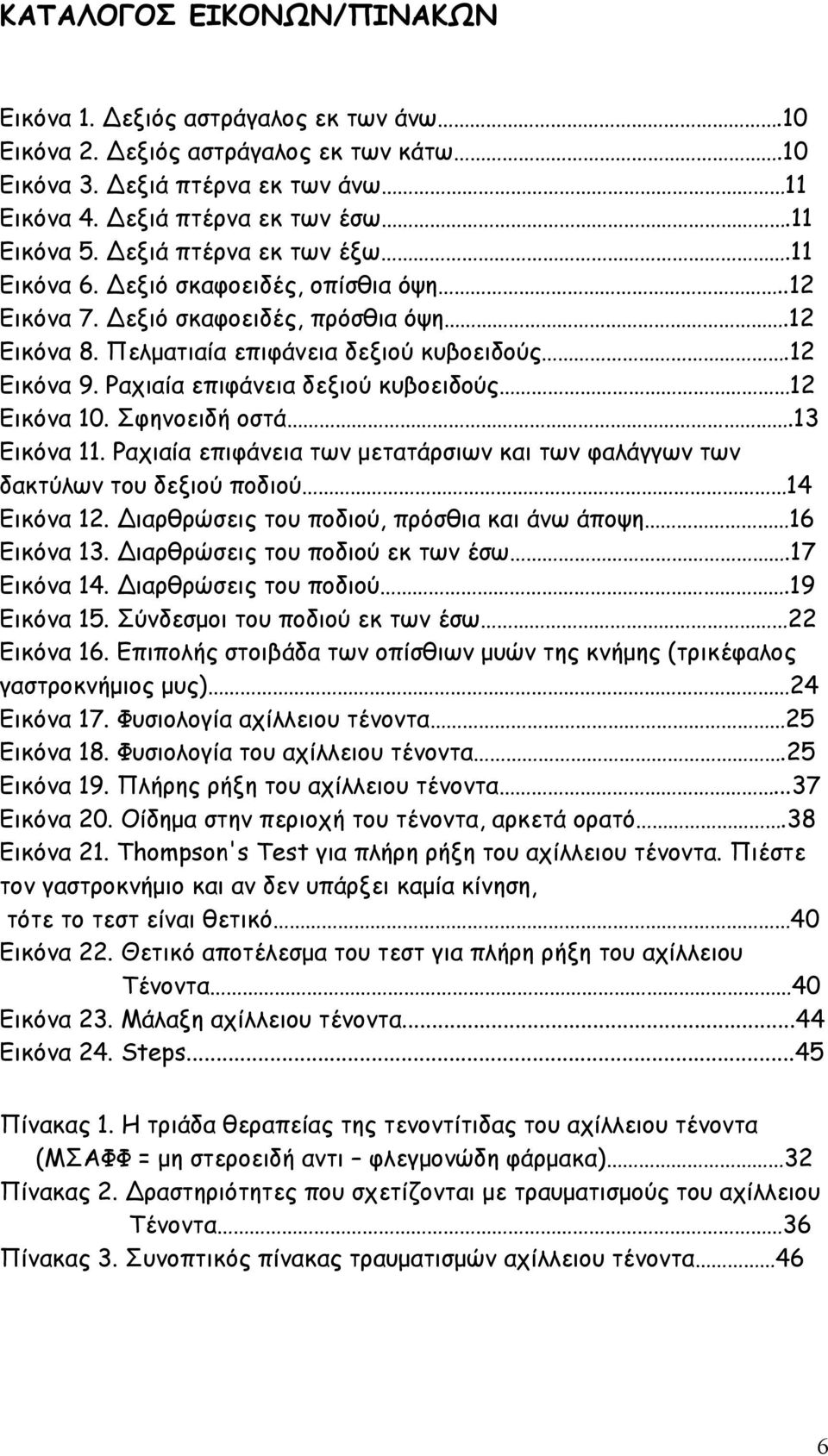 Ραχιαία επιφάνεια δεξιού κυβοειδούς 12 Εικόνα 10. Σφηνοειδή οστά.13 Εικόνα 11. Ραχιαία επιφάνεια των µετατάρσιων και των φαλάγγων των δακτύλων του δεξιού ποδιού 14 Εικόνα 12.