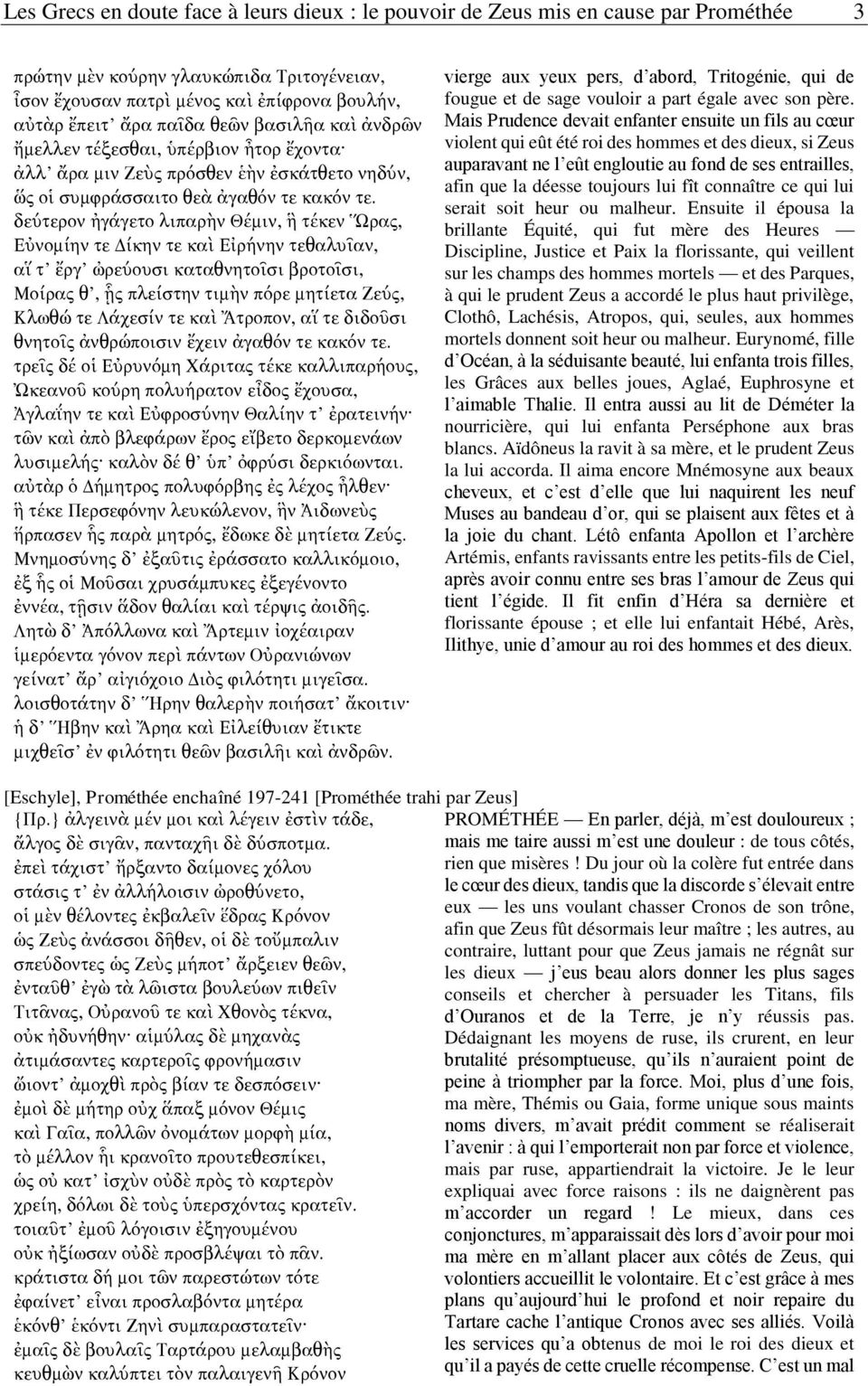 δεύτερον ἠγάγετο λιπαρὴν Θέμιν, ἣ τέκεν Ὥρας, Εὐνομίην τε Δίκην τε καὶ Εἰρήνην τεθαλυῖαν, αἵ τ ἔργ ὠρεύουσι καταθνητοῖσι βροτοῖσι, Μοίρας θ, ᾗς πλείστην τιμὴν πόρε μητίετα Ζεύς, Κλωθώ τε Λάχεσίν τε