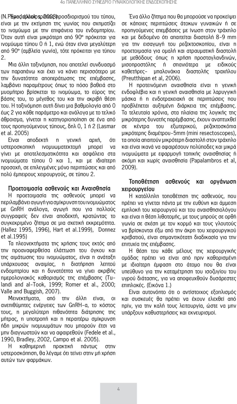 Μια άλλη ταξινόμηση, που αποτελεί συνδυασμό των παραπάνω και έχει να κάνει περισσότερο με την δυνατότητα αποπεράτωσης της επέμβασης, λαμβάνει παραμέτρους όπως το πόσο βαθειά στο μυομήτριο βρίσκεται